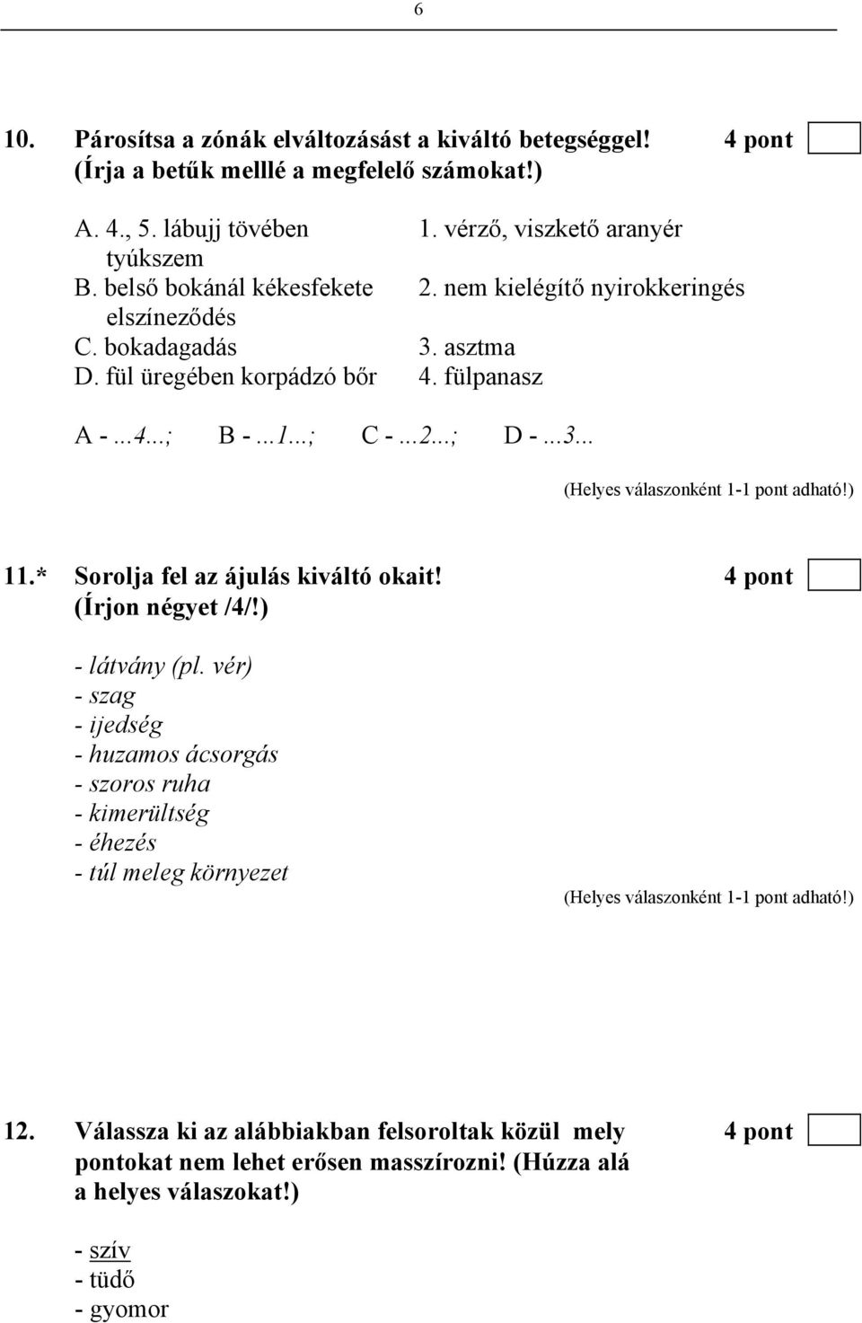 ..3... 11.* Sorolja fel az ájulás kiváltó okait! 4 pont (Írjon négyet /4/!) - látvány (pl.