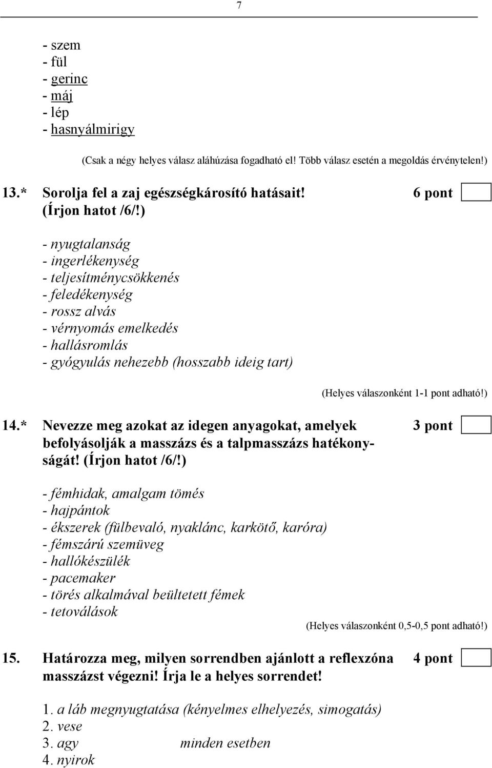 * Nevezze meg azokat az idegen anyagokat, amelyek 3 pont befolyásolják a masszázs és a talpmasszázs hatékonyságát! (Írjon hatot /6/!