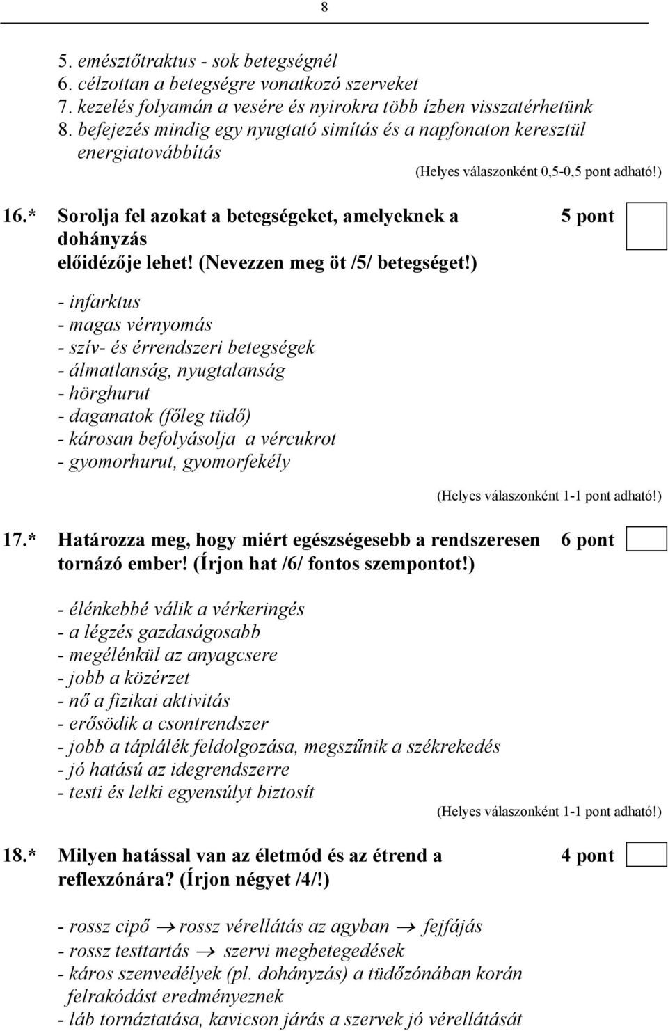 * Sorolja fel azokat a betegségeket, amelyeknek a dohányzás előidézője lehet! (Nevezzen meg öt /5/ betegséget!