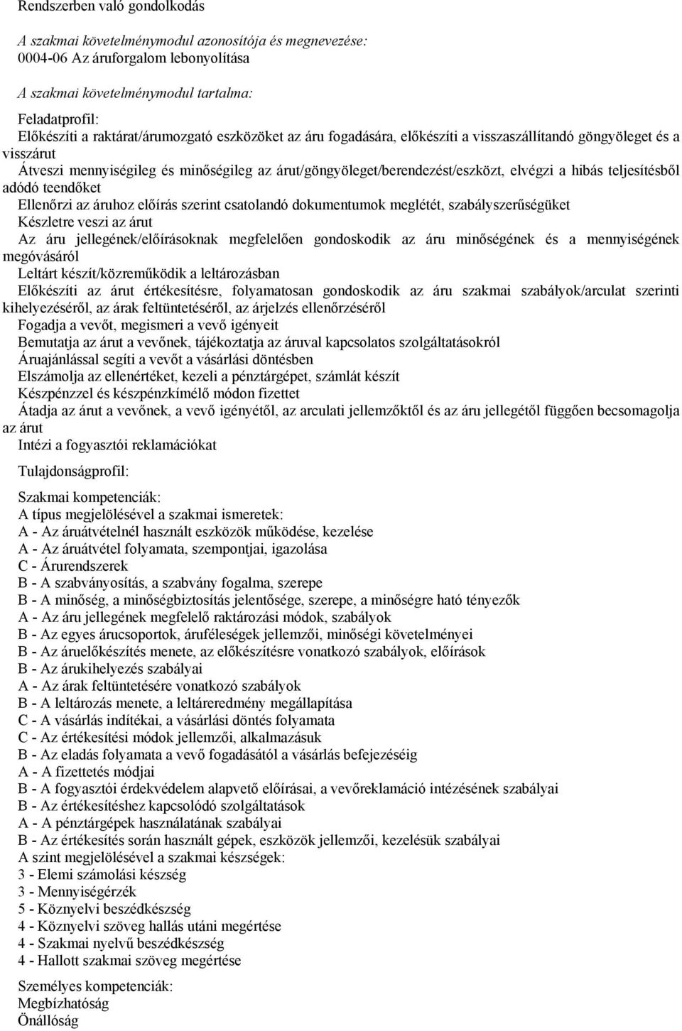 hibás teljesítésből adódó teendőket Ellenőrzi az áruhoz előírás szerint csatolandó dokumentumok meglétét, szabályszerűségüket Készletre veszi az árut Az áru jellegének/előírásoknak megfelelően