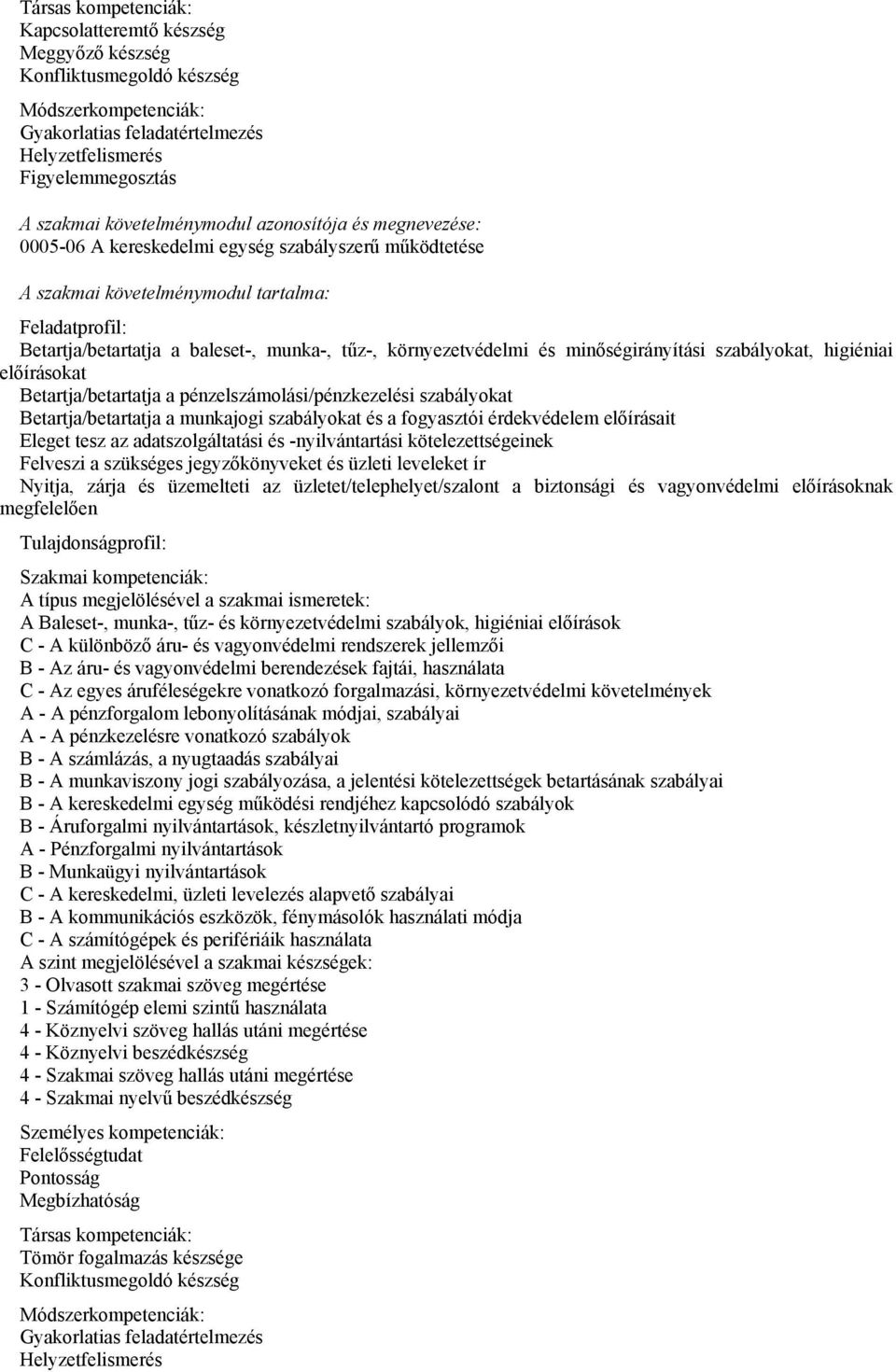 környezetvédelmi és minőségirányítási szabályokat, higiéniai előírásokat Betartja/betartatja a pénzelszámolási/pénzkezelési szabályokat Betartja/betartatja a munkajogi szabályokat és a fogyasztói