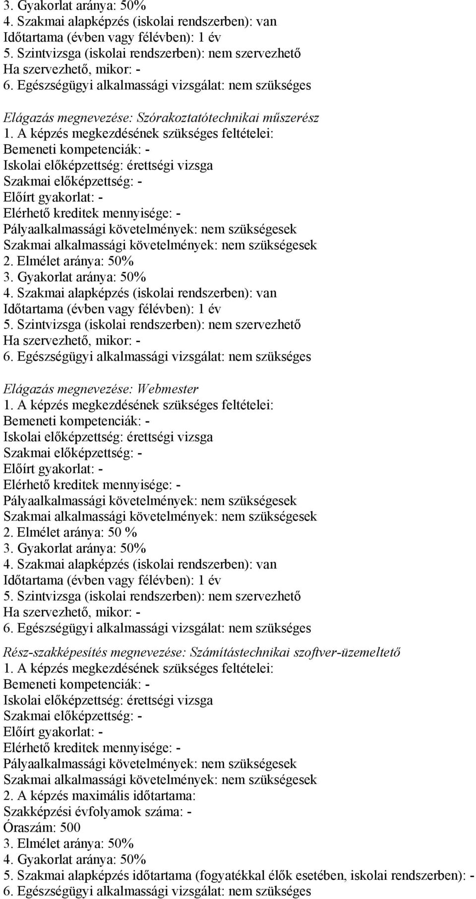 A képzés megkezdésének szükséges feltételei: Bemeneti kompetenciák: - Iskolai előképzettség: érettségi vizsga Szakmai előképzettség: - Előírt gyakorlat: - Elérhető kreditek mennyisége: -