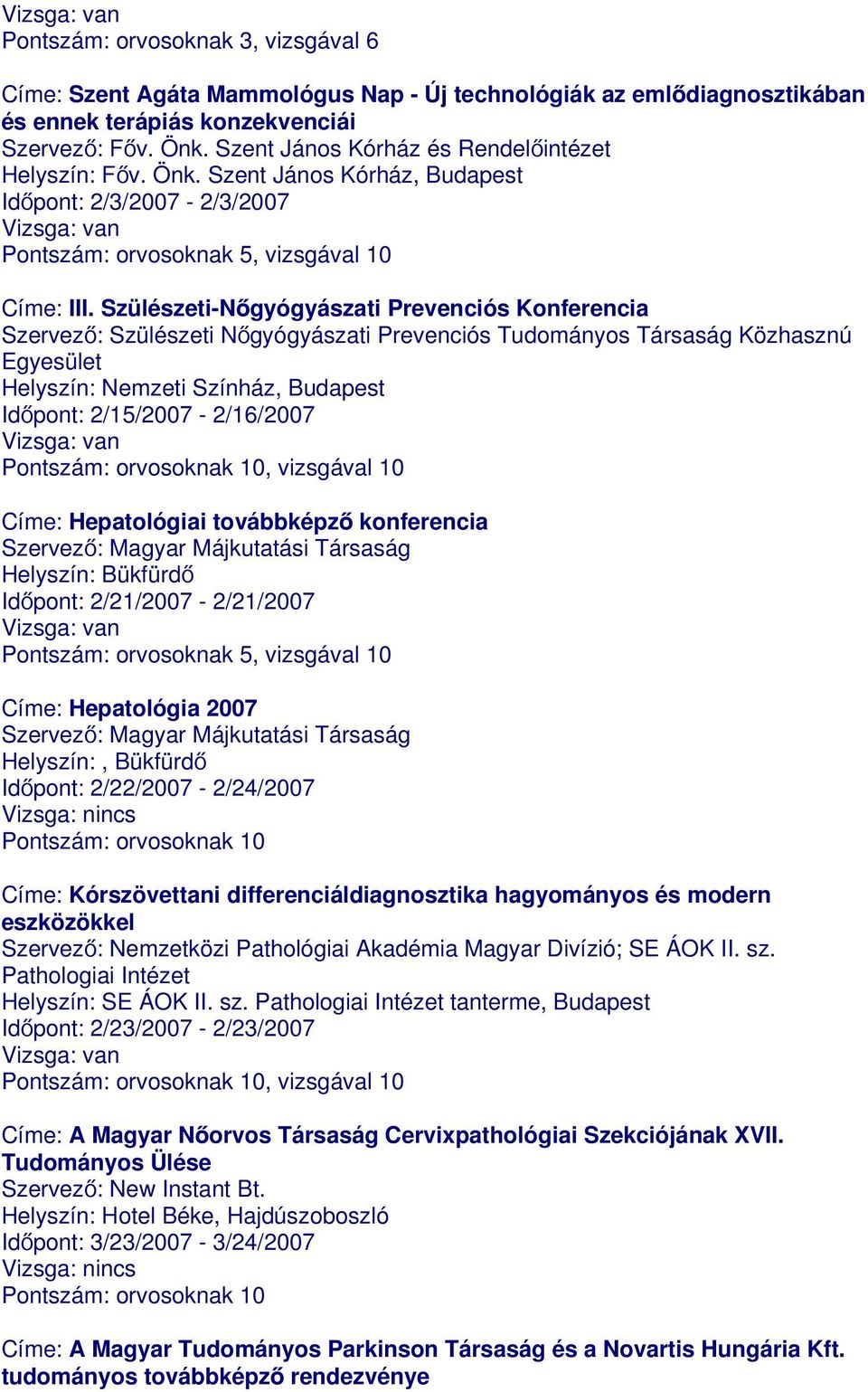 Szülészeti-Nőgyógyászati Prevenciós Konferencia Szervező: Szülészeti Nőgyógyászati Prevenciós Tudományos Társaság Közhasznú Egyesület Helyszín: Nemzeti Színház, Budapest Időpont: 2/15/2007-2/16/2007,