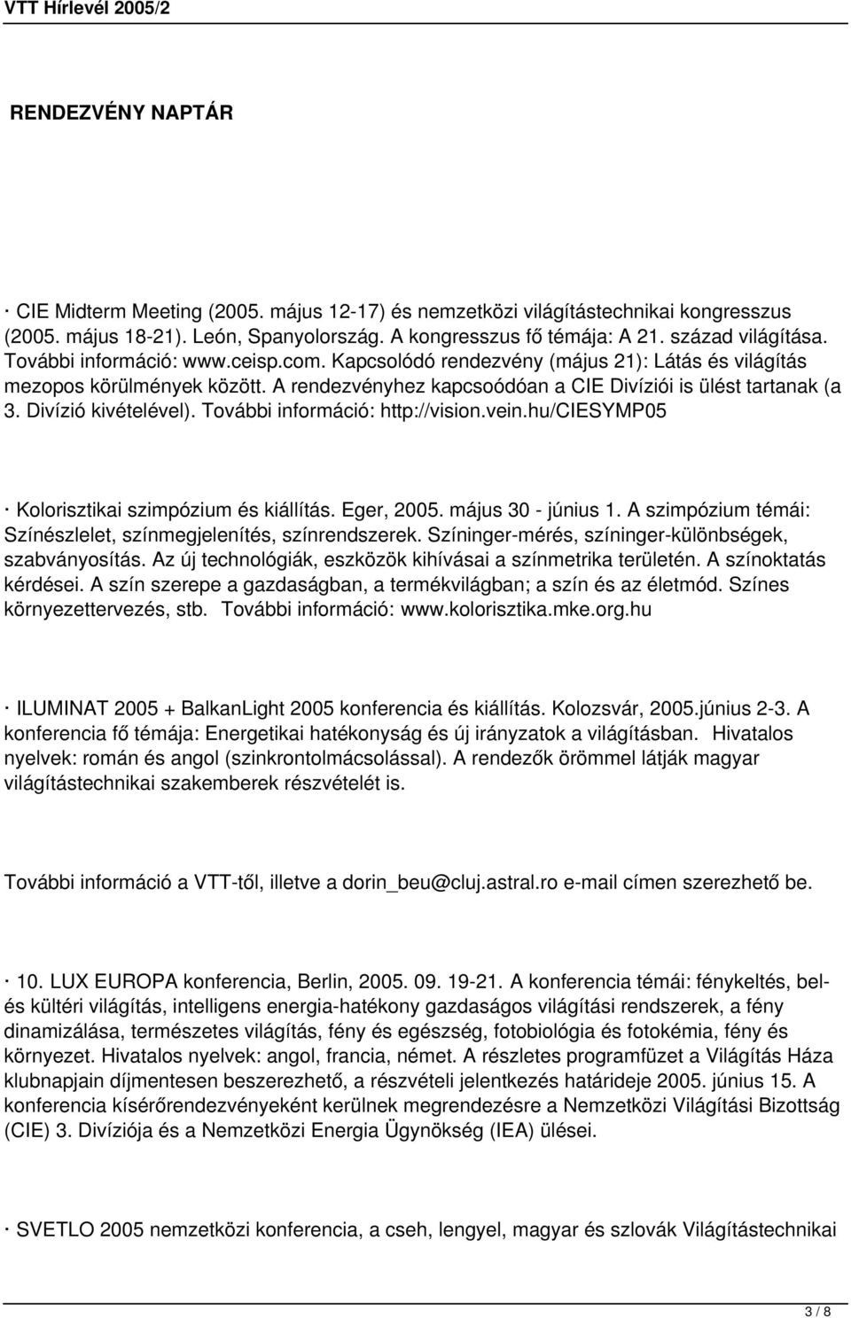 Divízió kivételével). További információ: http://vision.vein.hu/ciesymp05 Kolorisztikai szimpózium és kiállítás. Eger, 2005. május 30 - június 1.