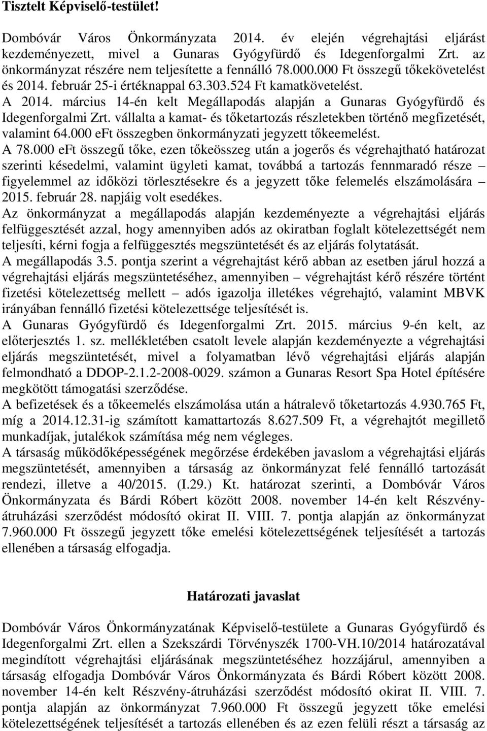 március 14-én kelt Megállapodás alapján a Gunaras Gyógyfürdő és Idegenforgalmi Zrt. vállalta a kamat- és tőketartozás részletekben történő megfizetését, valamint 64.