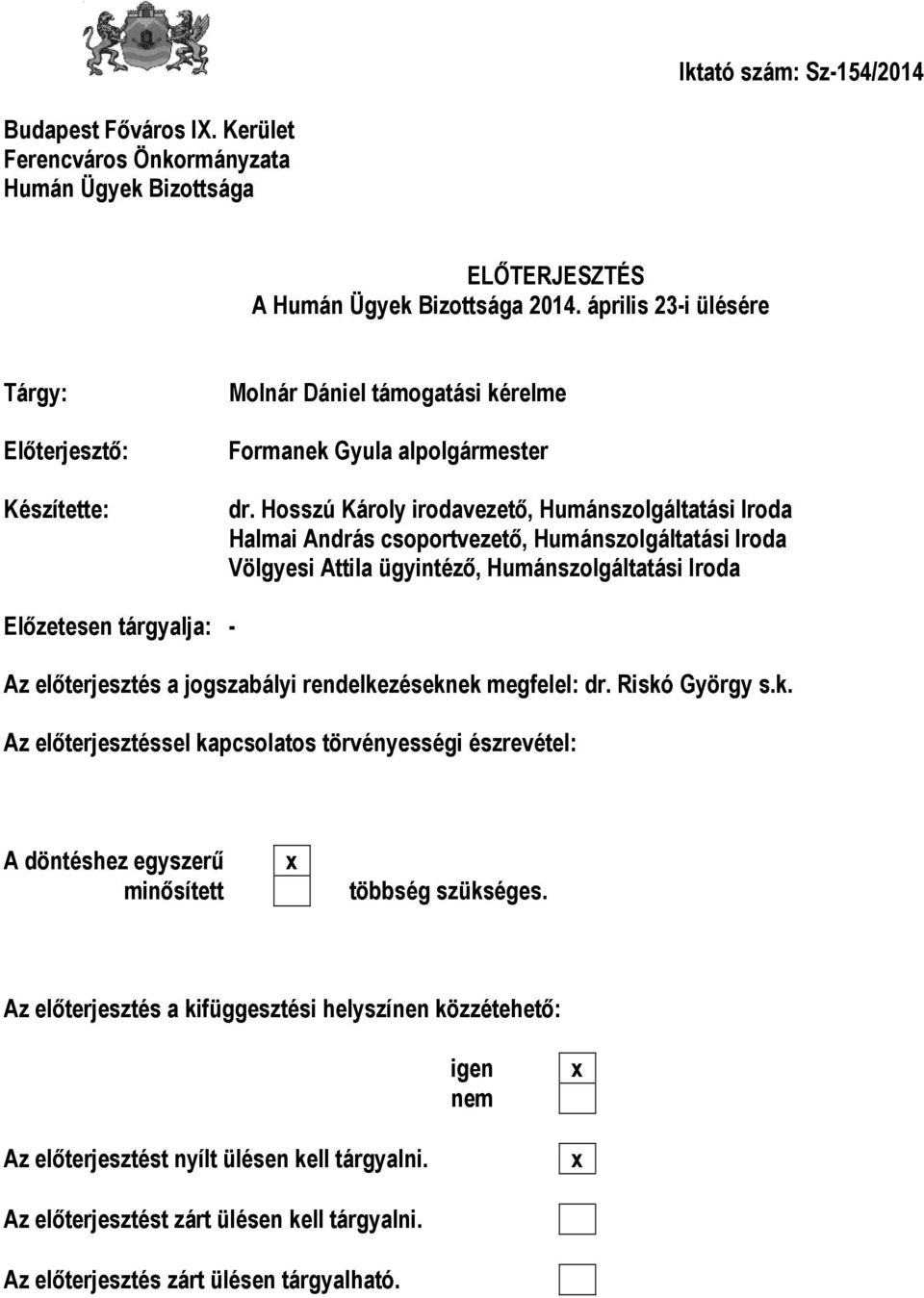 Hosszú Károly irodavezető, Humánszolgáltatási Iroda Halmai András csoportvezető, Humánszolgáltatási Iroda Völgyesi Attila ügyintéző, Humánszolgáltatási Iroda Előzetesen tárgyalja: - Az előterjesztés