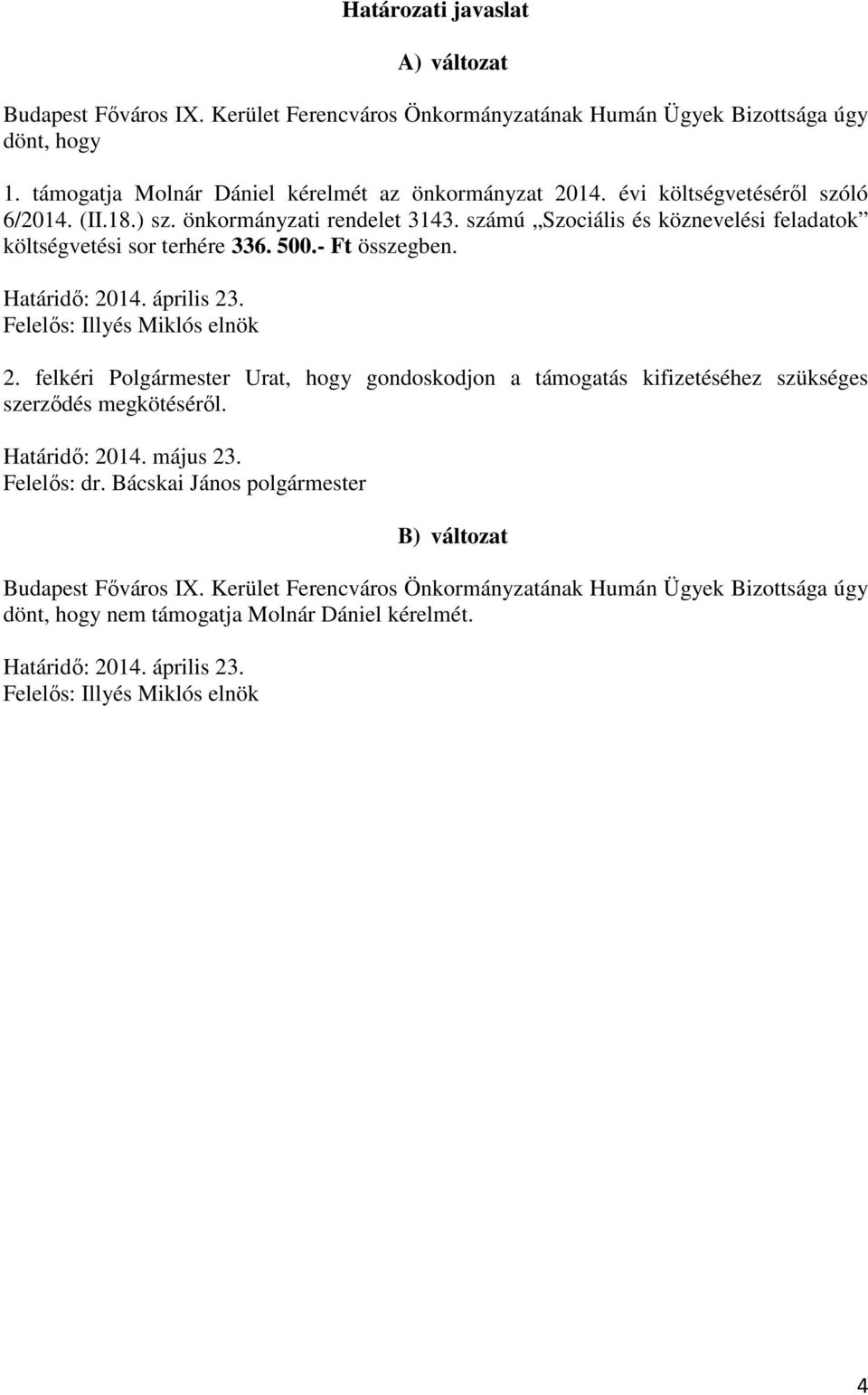 Felelős: Illyés Miklós elnök 2. felkéri Polgármester Urat, hogy gondoskodjon a támogatás kifizetéséhez szükséges szerződés megkötéséről. Határidő: 2014. május 23. Felelős: dr.