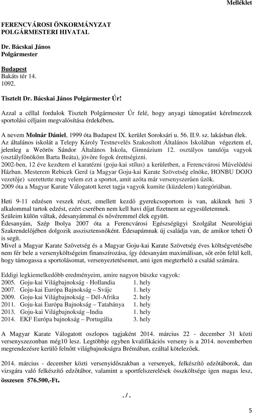 56. II.9. sz. lakásban élek. Az általános iskolát a Telepy Károly Testnevelés Szakosított Általános Iskolában végeztem el, jelenleg a Weörös Sándor Általános Iskola, Gimnázium 12.