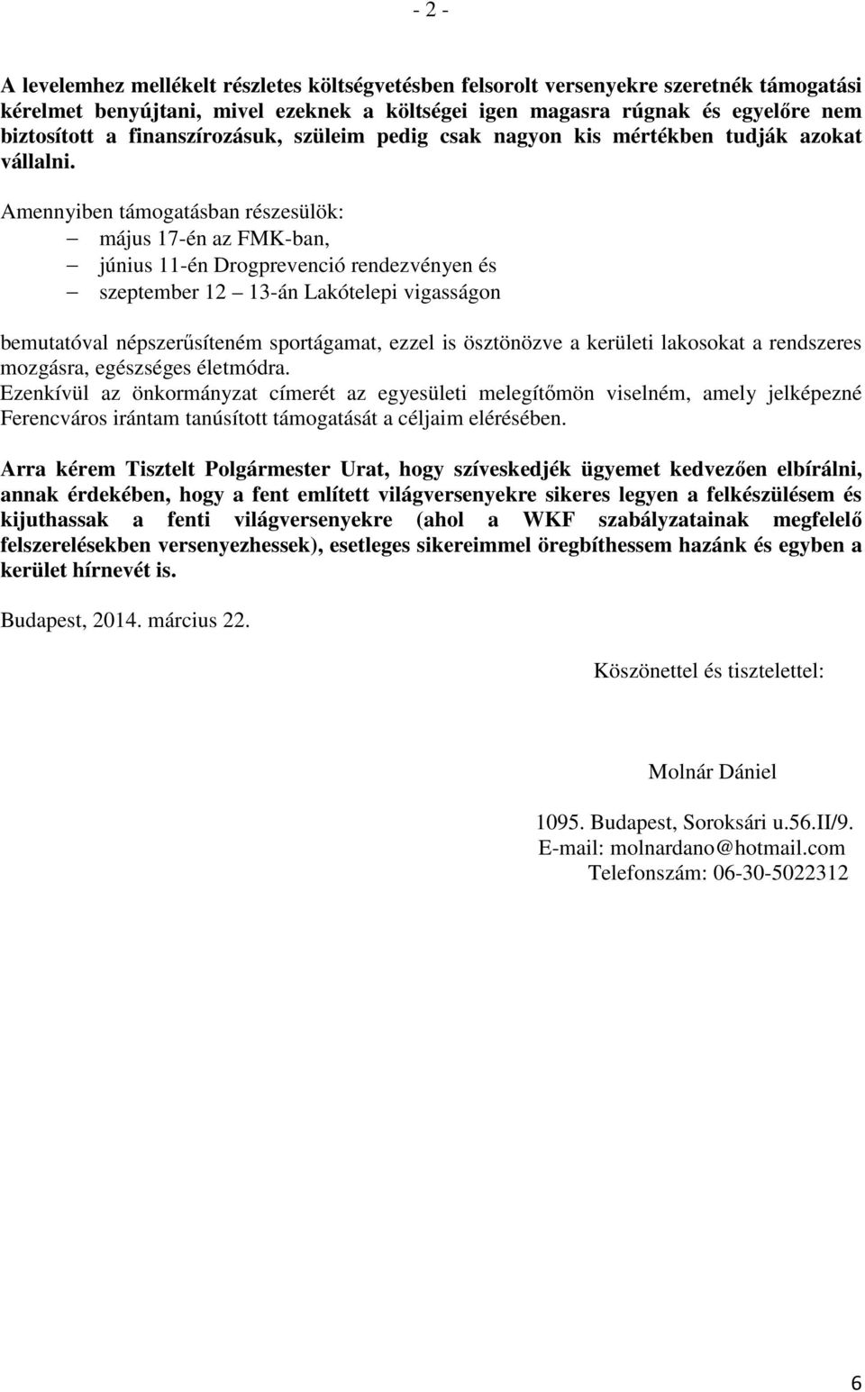 Amennyiben támogatásban részesülök: május 17-én az FMK-ban, június 11-én Drogprevenció rendezvényen és szeptember 12 13-án Lakótelepi vigasságon bemutatóval népszerűsíteném sportágamat, ezzel is