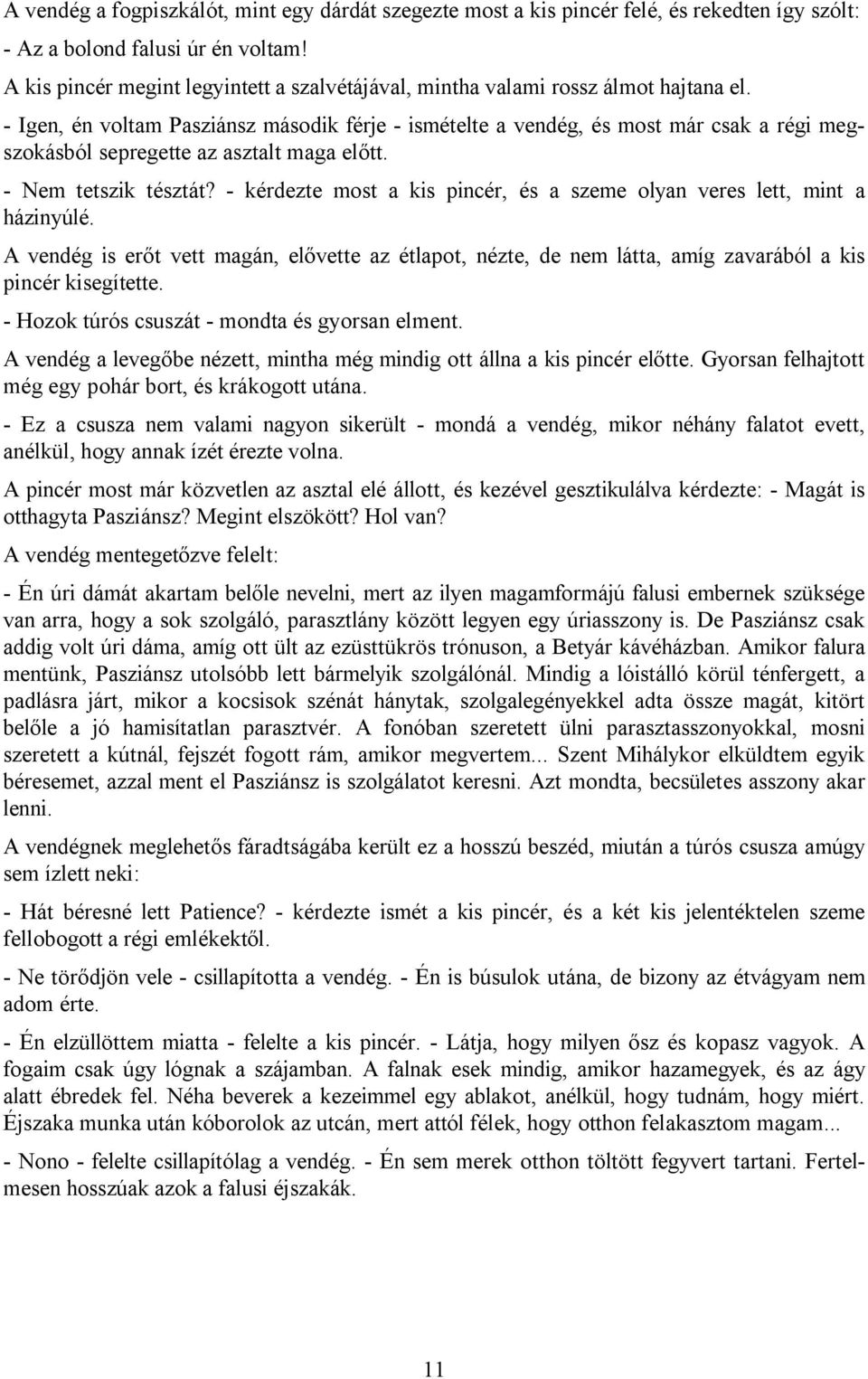 - Igen, én voltam Pasziánsz második férje - ismételte a vendég, és most már csak a régi megszokásból sepregette az asztalt maga előtt. - Nem tetszik tésztát?