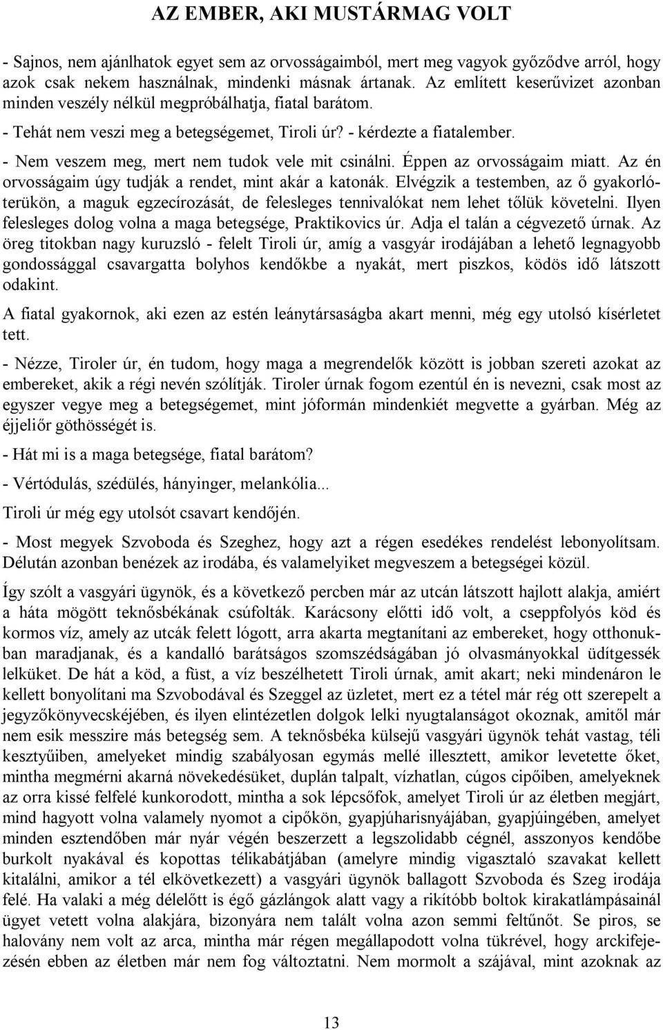 - Nem veszem meg, mert nem tudok vele mit csinálni. Éppen az orvosságaim miatt. Az én orvosságaim úgy tudják a rendet, mint akár a katonák.