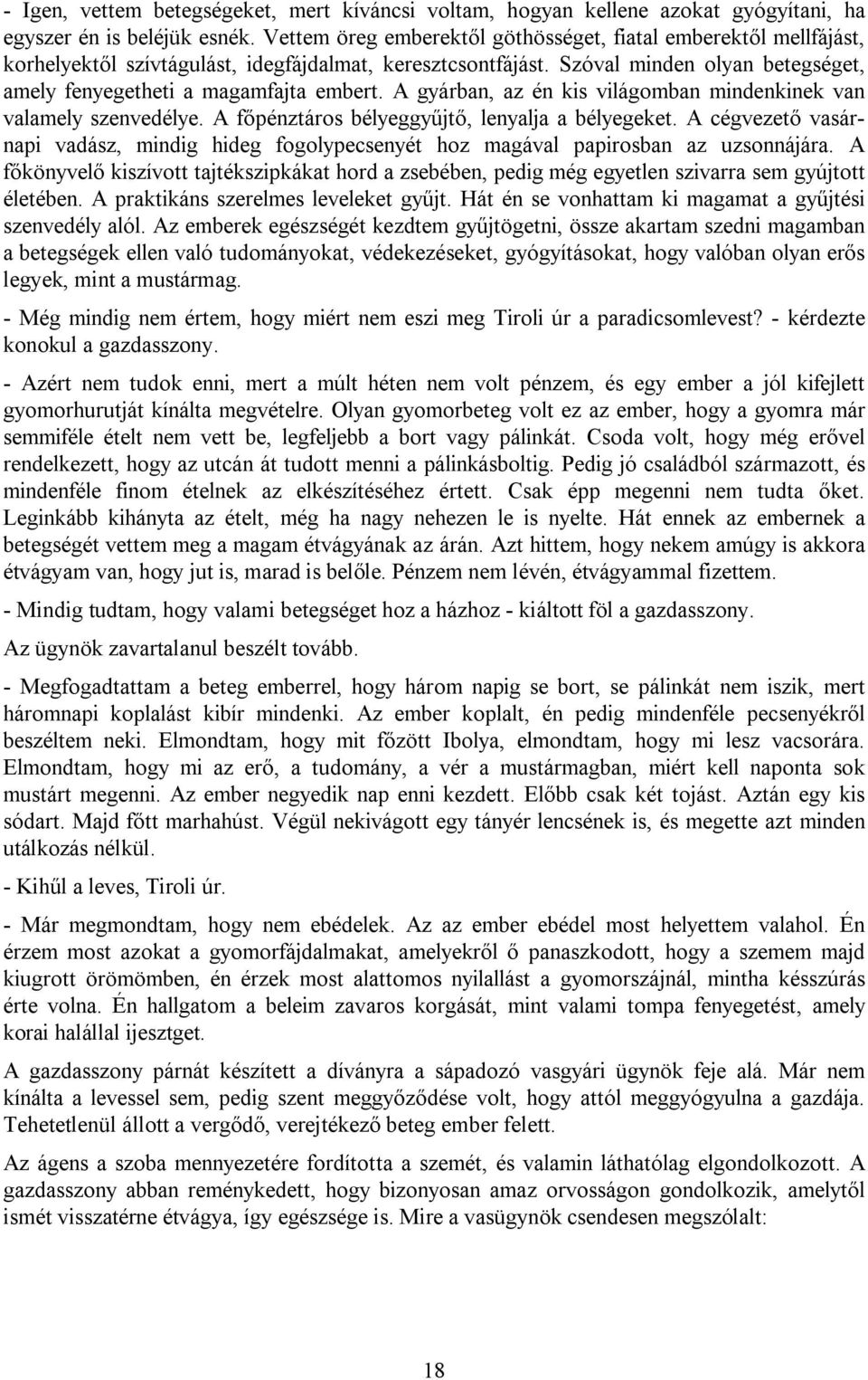 A gyárban, az én kis világomban mindenkinek van valamely szenvedélye. A főpénztáros bélyeggyűjtő, lenyalja a bélyegeket.