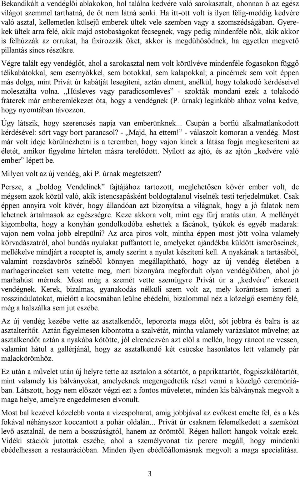 Gyerekek ültek arra felé, akik majd ostobaságokat fecsegnek, vagy pedig mindenféle nők, akik akkor is felhúzzák az orrukat, ha fixírozzák őket, akkor is megdühösödnek, ha egyetlen megvető pillantás