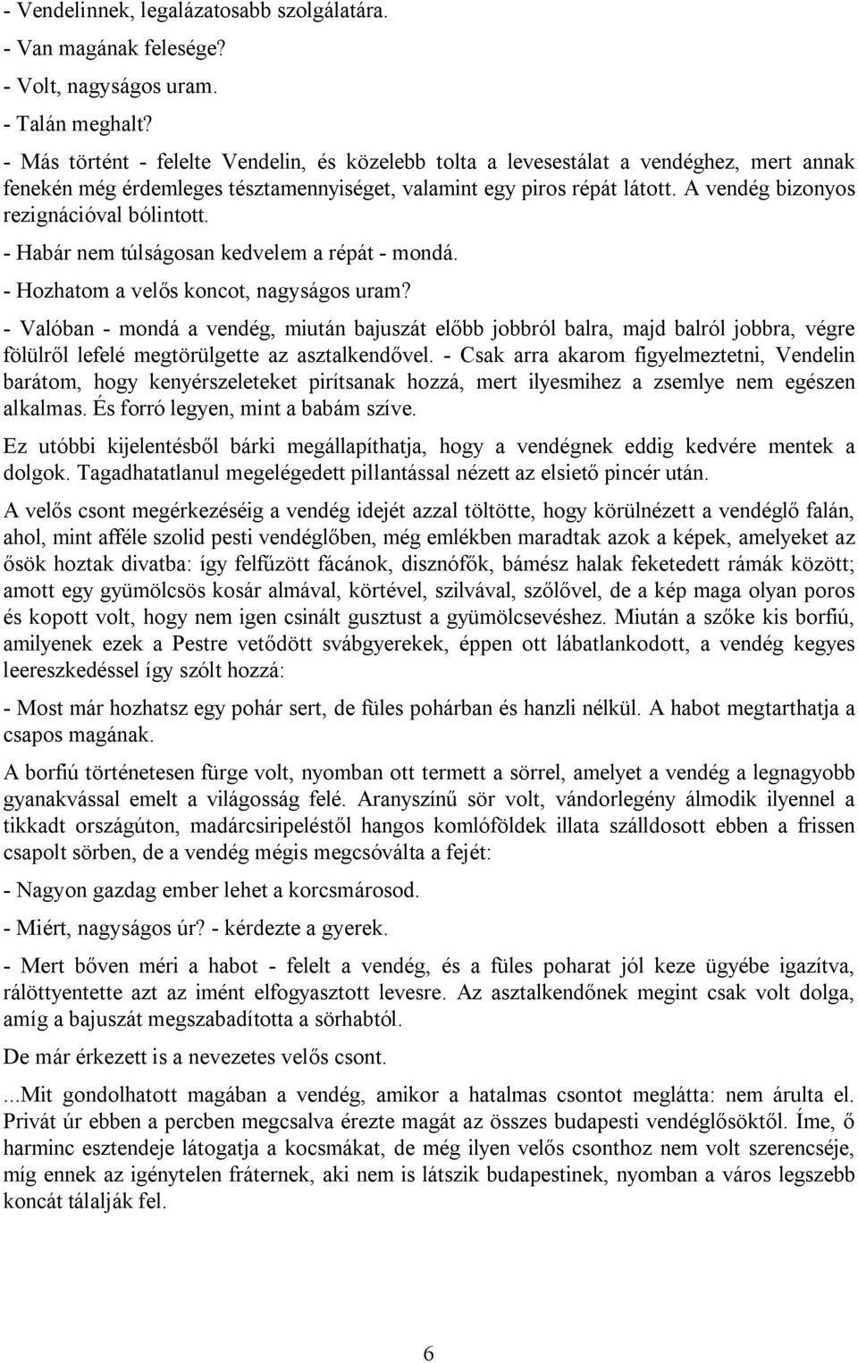 A vendég bizonyos rezignációval bólintott. - Habár nem túlságosan kedvelem a répát - mondá. - Hozhatom a velős koncot, nagyságos uram?