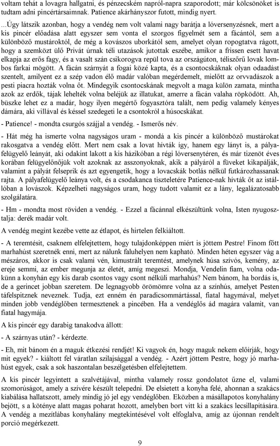 mustároktól, de még a kovászos uborkától sem, amelyet olyan ropogtatva rágott, hogy a szemközt ülő Privát úrnak téli utazások jutottak eszébe, amikor a frissen esett havat elkapja az erős fagy, és a