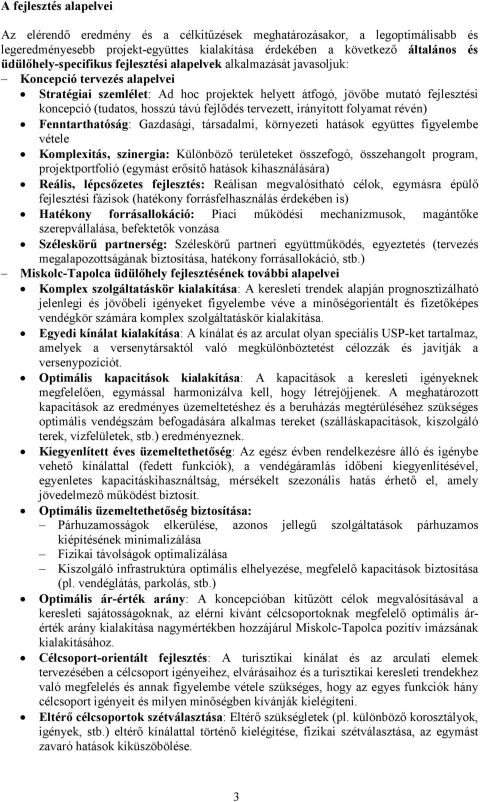 hosszú távú fejlődés tervezett, irányított folyamat révén) Fenntarthatóság: Gazdasági, társadalmi, környezeti hatások együttes figyelembe vétele Komplexitás, szinergia: Különböző területeket