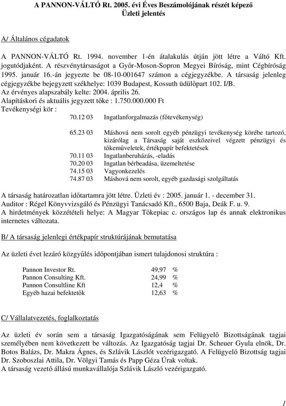 A társaság jelenleg cégjegyzékbe bejegyzett székhelye: 1039 Budapest, Kossuth üdülőpart 102. I/B. Az érvényes alapszabály kelte: 2004. április 26. Alapításkori és aktuális jegyzett tőke : 1.750.000.