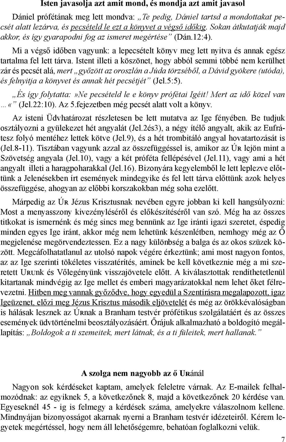 Istent illeti a köszönet, hogy abból semmi többé nem kerülhet zár és pecsét alá, mert győzött az oroszlán a Júda törzséből, a Dávid gyökere (utóda), és felnyitja a könyvet és annak hét pecsétjét (Jel.