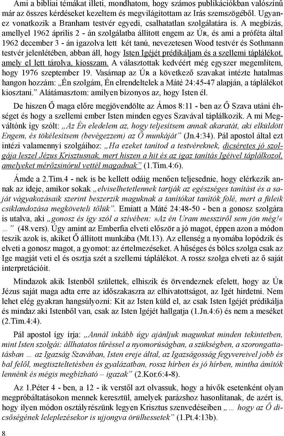 A megbízás, amellyel 1962 április 2 - án szolgálatba állított engem az Ú, és ami a próféta által 1962 december 3 - án igazolva lett két tanú, nevezetesen Wood testvér és Sothmann testvér