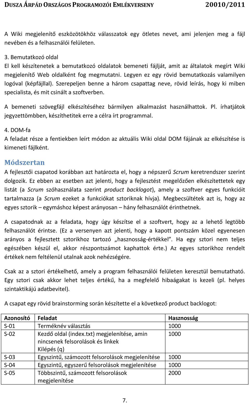 Legyen ez egy rövid bemutatkozás valamilyen logóval (képfájllal). Szerepeljen benne a három csapattag neve, rövid leírás, hogy ki miben specialista, és mit csinált a szoftverben.