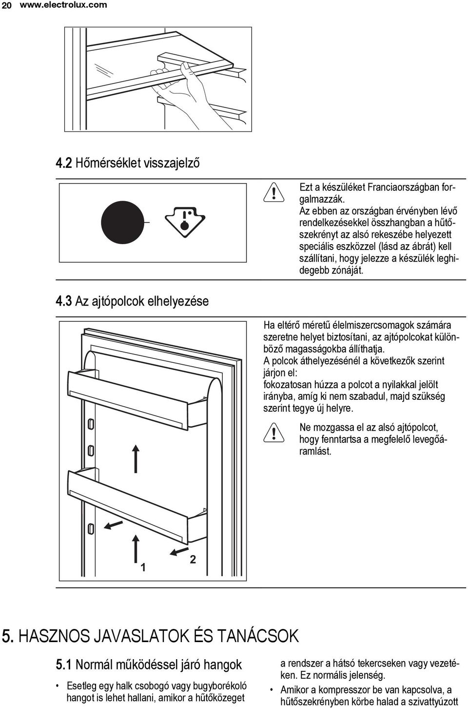 zónáját. 4.3 Az ajtópolcok elhelyezése Ha eltérő méretű élelmiszercsomagok számára szeretne helyet biztosítani, az ajtópolcokat különböző magasságokba állíthatja.