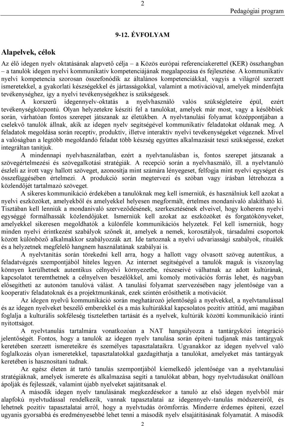 A kommunikatív nyelvi kompetencia szorosan összefonódik az általános kompetenciákkal, vagyis a világról szerzett ismeretekkel, a gyakorlati készségekkel és jártasságokkal, valamint a motivációval,