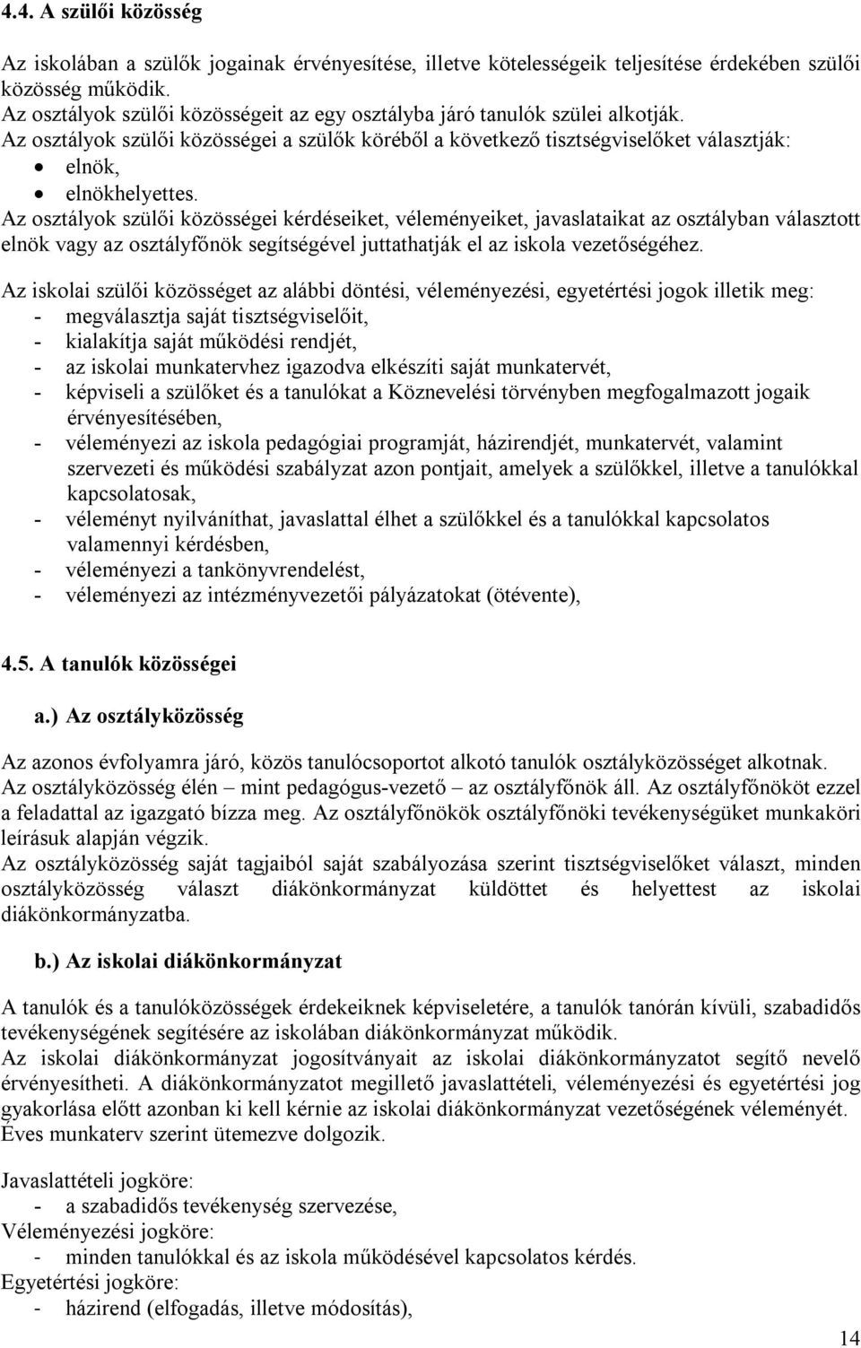 Az osztályok szülői közösségei kérdéseiket, véleményeiket, javaslataikat az osztályban választott elnök vagy az osztályfőnök segítségével juttathatják el az iskola vezetőségéhez.