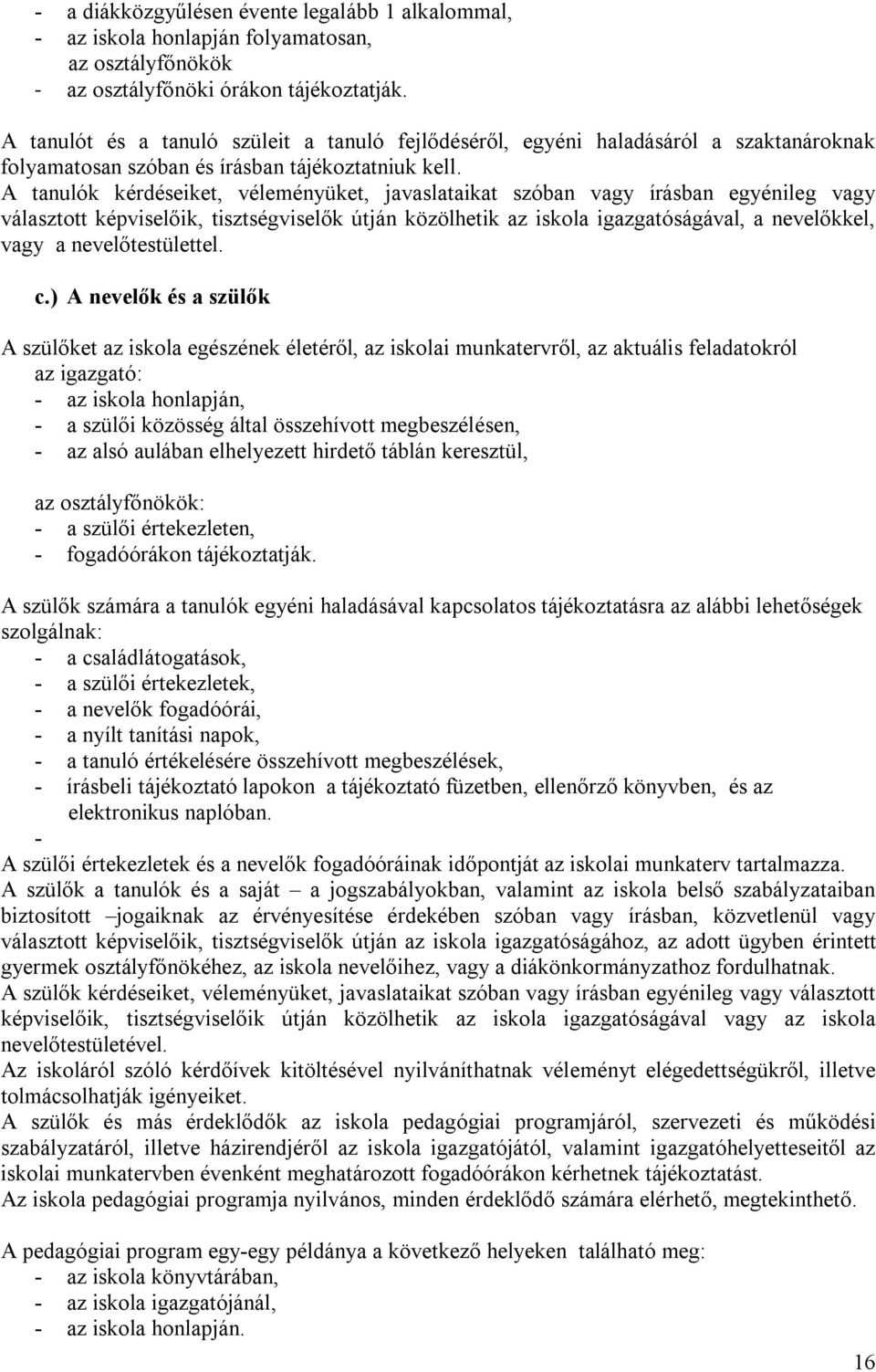 A tanulók kérdéseiket, véleményüket, javaslataikat szóban vagy írásban egyénileg vagy választott képviselőik, tisztségviselők útján közölhetik az iskola igazgatóságával, a nevelőkkel, vagy a