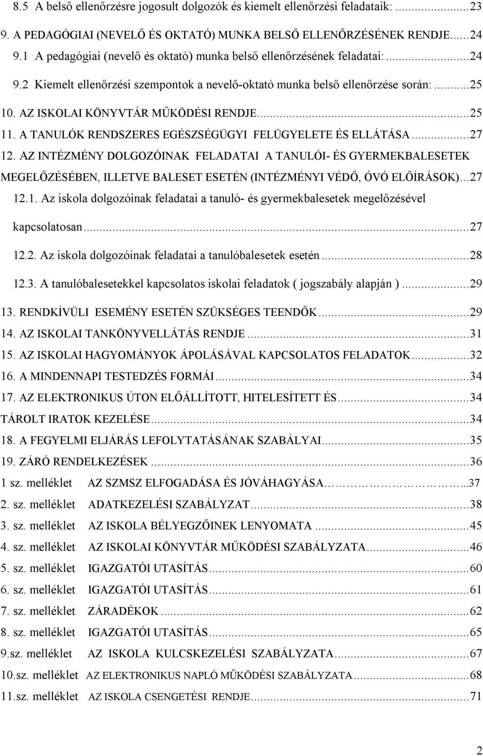 AZ ISKOLAI KÖNYVTÁR MŰKÖDÉSI RENDJE... 25 11. A TANULÓK RENDSZERES EGÉSZSÉGÜGYI FELÜGYELETE ÉS ELLÁTÁSA... 27 12.