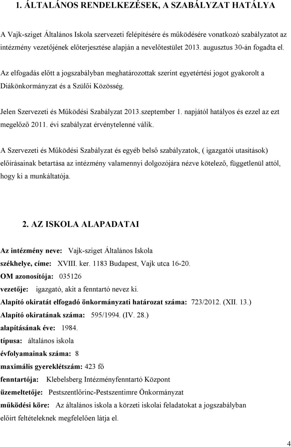 Jelen Szervezeti és Működési Szabályzat 2013.szeptember 1. napjától hatályos és ezzel az ezt megelőző 2011. évi szabályzat érvénytelenné válik.