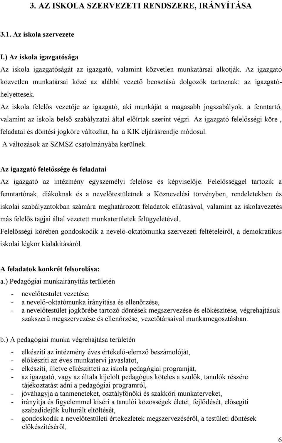 Az iskola felelős vezetője az igazgató, aki munkáját a magasabb jogszabályok, a fenntartó, valamint az iskola belső szabályzatai által előírtak szerint végzi.