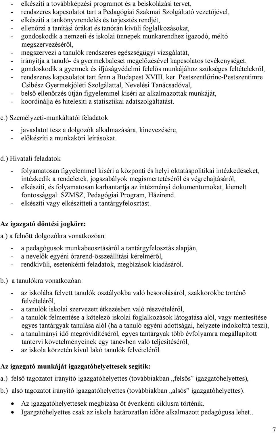 vizsgálatát, - irányítja a tanuló- és gyermekbaleset megelőzésével kapcsolatos tevékenységet, - gondoskodik a gyermek és ifjúságvédelmi felelős munkájához szükséges feltételekről, - rendszeres