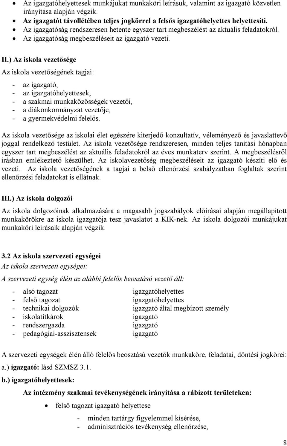 ) Az iskola vezetősége Az iskola vezetőségének tagjai: - az igazgató, - az igazgatóhelyettesek, - a szakmai munkaközösségek vezetői, - a diákönkormányzat vezetője, - a gyermekvédelmi felelős.