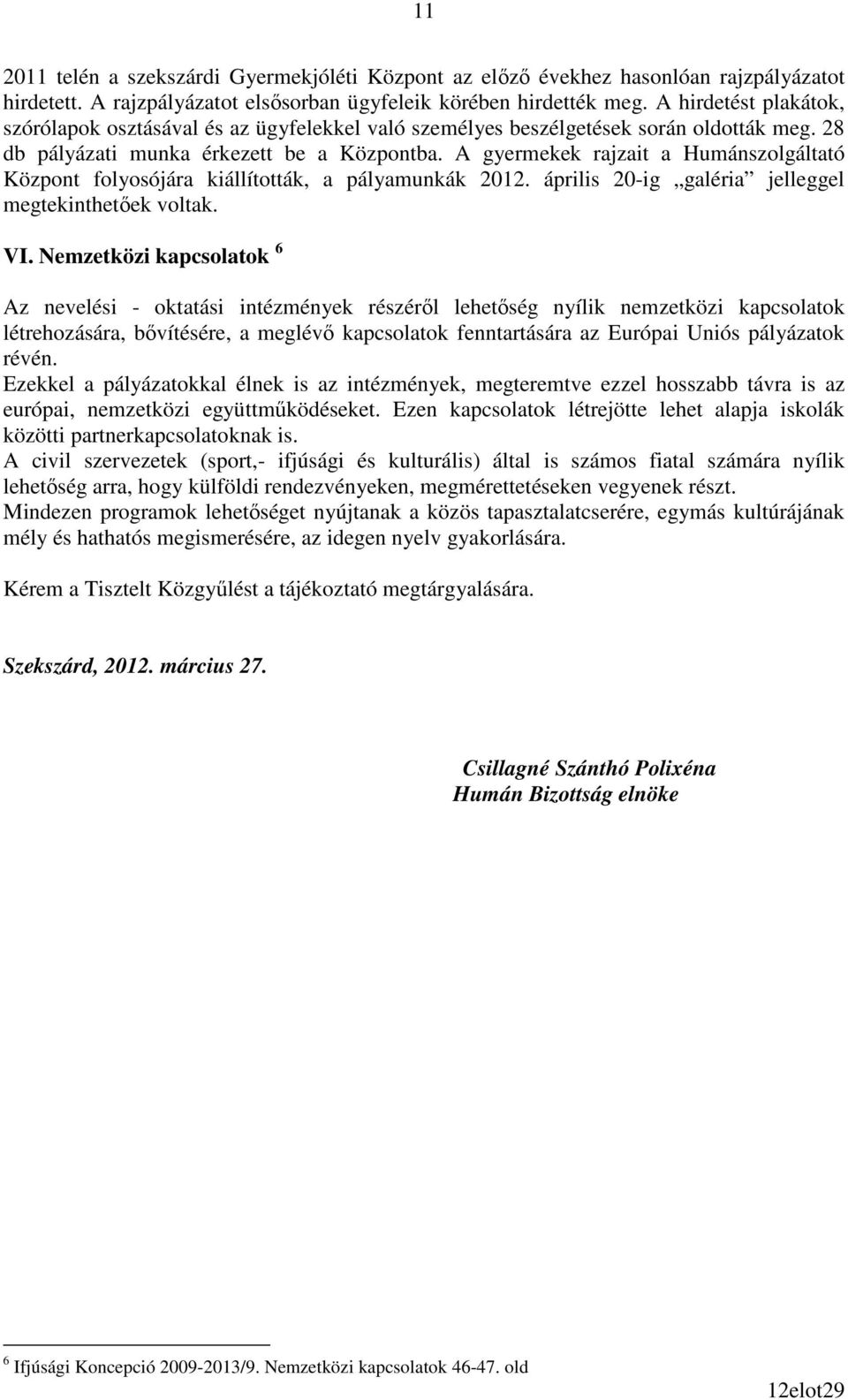 A gyermekek rajzait a Humánszolgáltató Központ folyosójára kiállították, a pályamunkák 2012. április 20-ig galéria jelleggel megtekinthetıek voltak. VI.