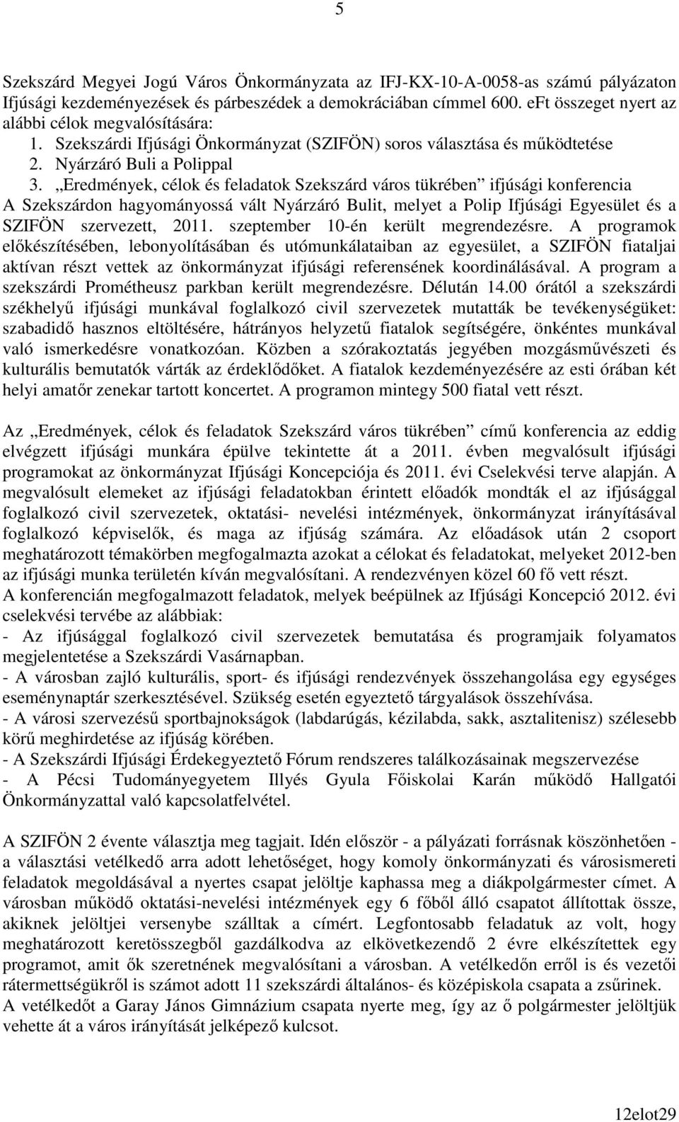 Eredmények, célok és feladatok Szekszárd város tükrében ifjúsági konferencia A Szekszárdon hagyományossá vált Nyárzáró Bulit, melyet a Polip Ifjúsági Egyesület és a SZIFÖN szervezett, 2011.