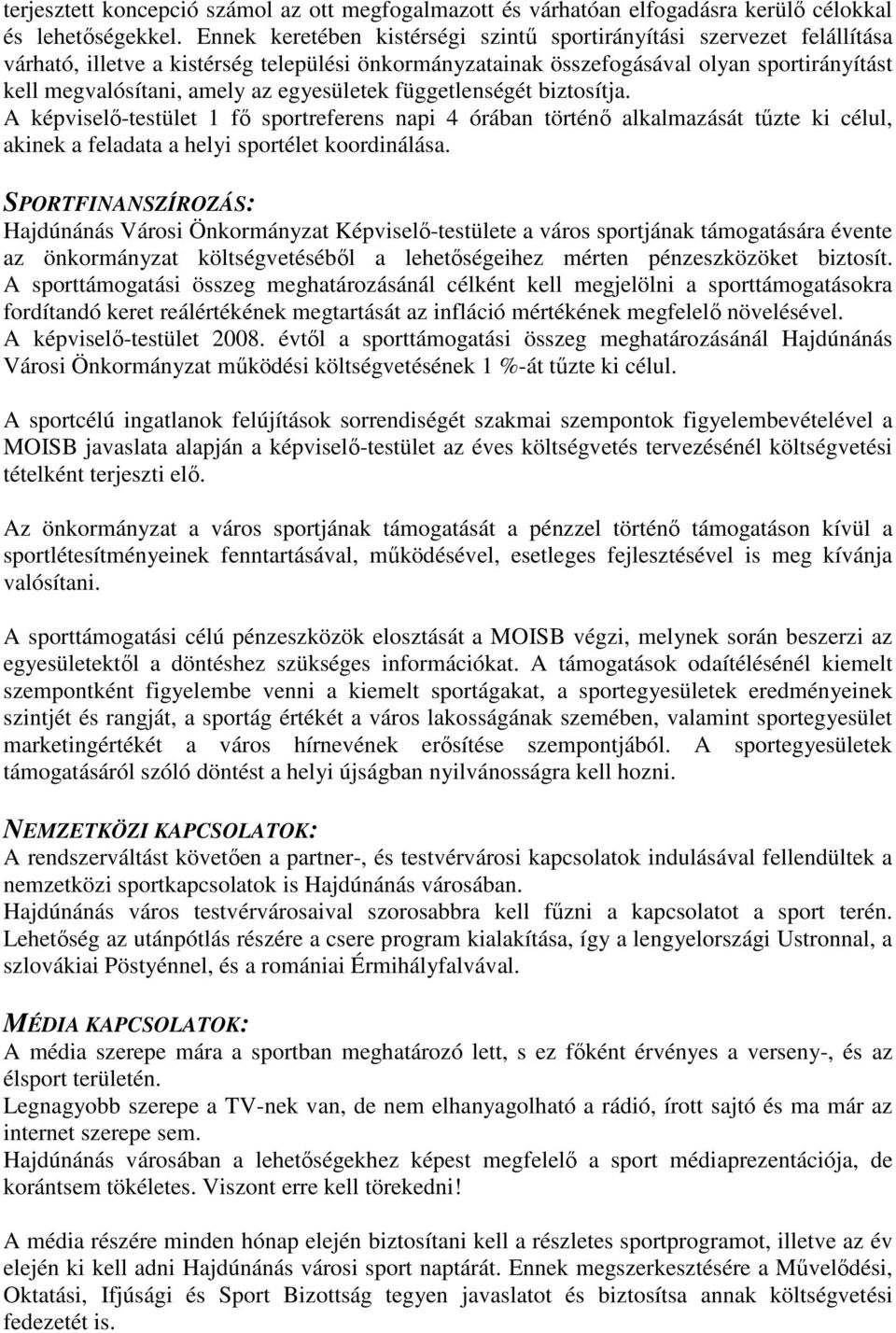 egyesületek függetlenségét biztosítja. A képviselı-testület 1 fı sportreferens napi 4 órában történı alkalmazását tőzte ki célul, akinek a feladata a helyi sportélet koordinálása.