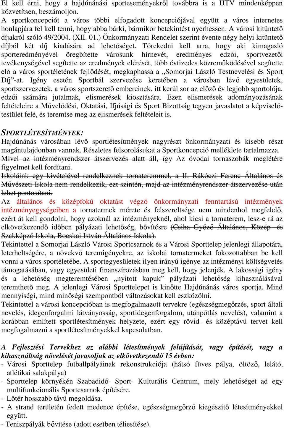 A városi kitüntetı díjakról szóló 49/2004. (XII. 01.) Önkormányzati Rendelet szerint évente négy helyi kitüntetı díjból két díj kiadására ad lehetıséget.