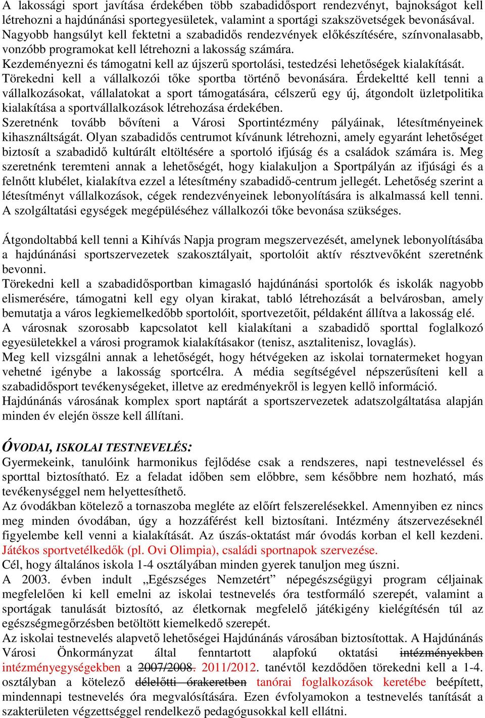 Kezdeményezni és támogatni kell az újszerő sportolási, testedzési lehetıségek kialakítását. Törekedni kell a vállalkozói tıke sportba történı bevonására.