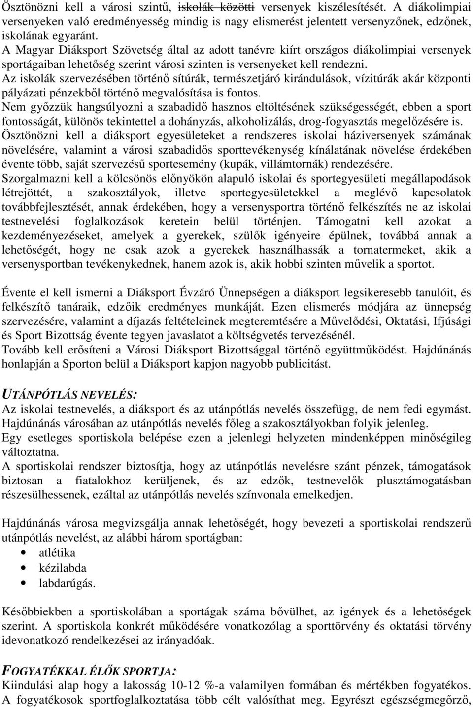 Az iskolák szervezésében történı sítúrák, természetjáró kirándulások, vízitúrák akár központi pályázati pénzekbıl történı megvalósítása is fontos.