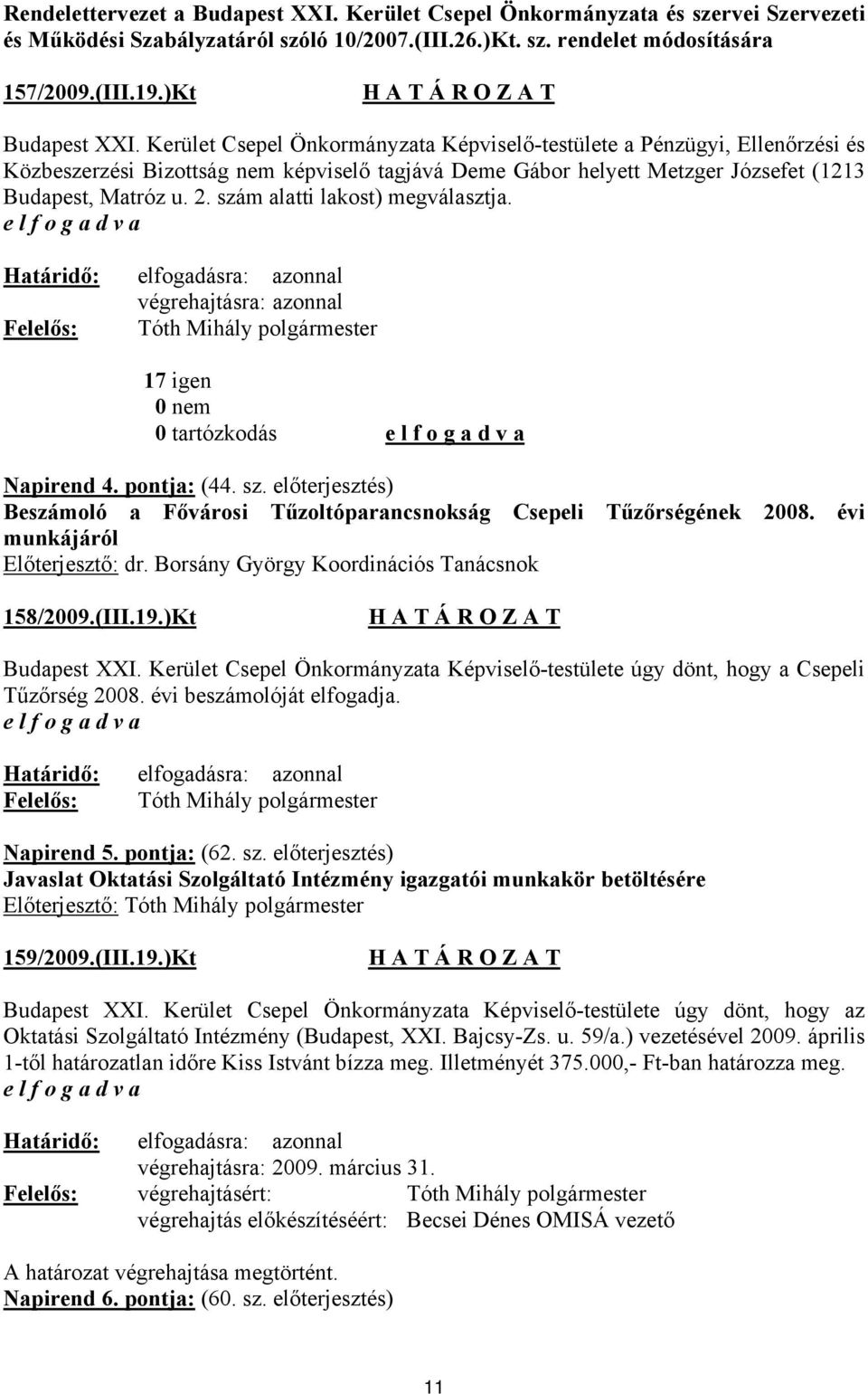 szám alatti lakost) megválasztja. 17 igen 0 nem 0 tartózkodás Napirend 4. pontja: (44. sz. előterjesztés) Beszámoló a Fővárosi Tűzoltóparancsnokság Csepeli Tűzőrségének 2008.