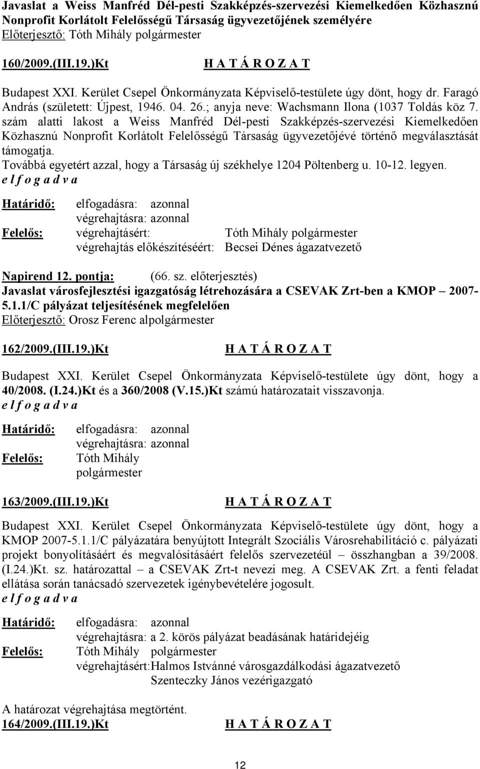 szám alatti lakost a Weiss Manfréd Dél-pesti Szakképzés-szervezési Kiemelkedően Közhasznú Nonprofit Korlátolt Felelősségű Társaság ügyvezetőjévé történő megválasztását támogatja.