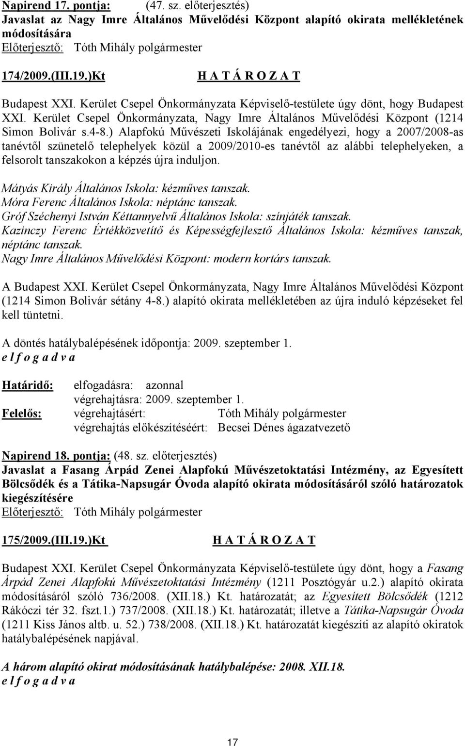 ) Alapfokú Művészeti Iskolájának engedélyezi, hogy a 2007/2008-as tanévtől szünetelő telephelyek közül a 2009/2010-es tanévtől az alábbi telephelyeken, a felsorolt tanszakokon a képzés újra induljon.