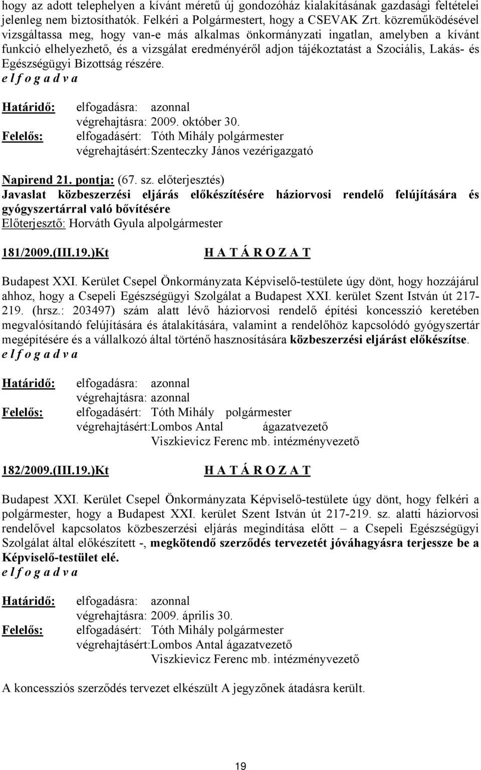 Egészségügyi Bizottság részére. végrehajtásra: 2009. október 30. végrehajtásért: Szenteczky János vezérigazgató Napirend 21. pontja: (67. sz.