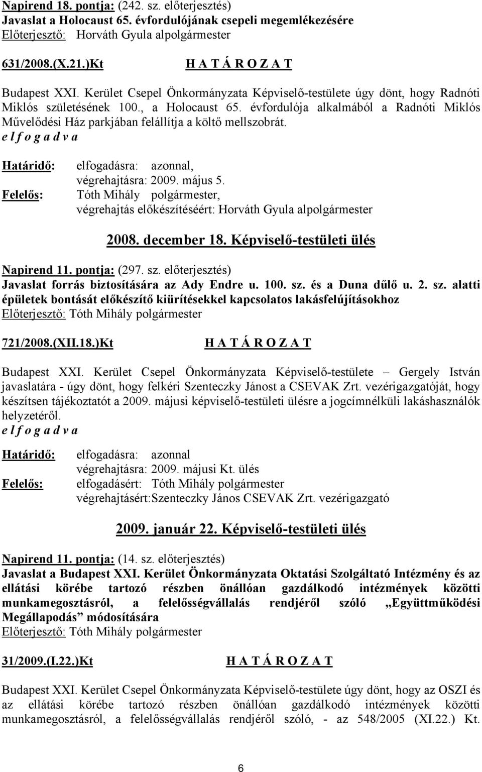 évfordulója alkalmából a Radnóti Miklós Művelődési Ház parkjában felállítja a költő mellszobrát., végrehajtásra: 2009. május 5., végrehajtás előkészítéséért: Horváth Gyula alpolgármester 2008.