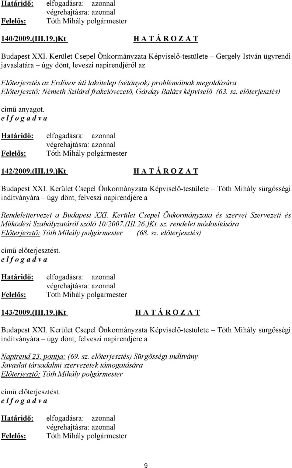 Előterjesztő: Németh Szilárd frakcióvezető, Gárday Balázs képviselő (63. sz. előterjesztés) című anyagot. 142/2009.(III.19.)Kt Budapest XXI.