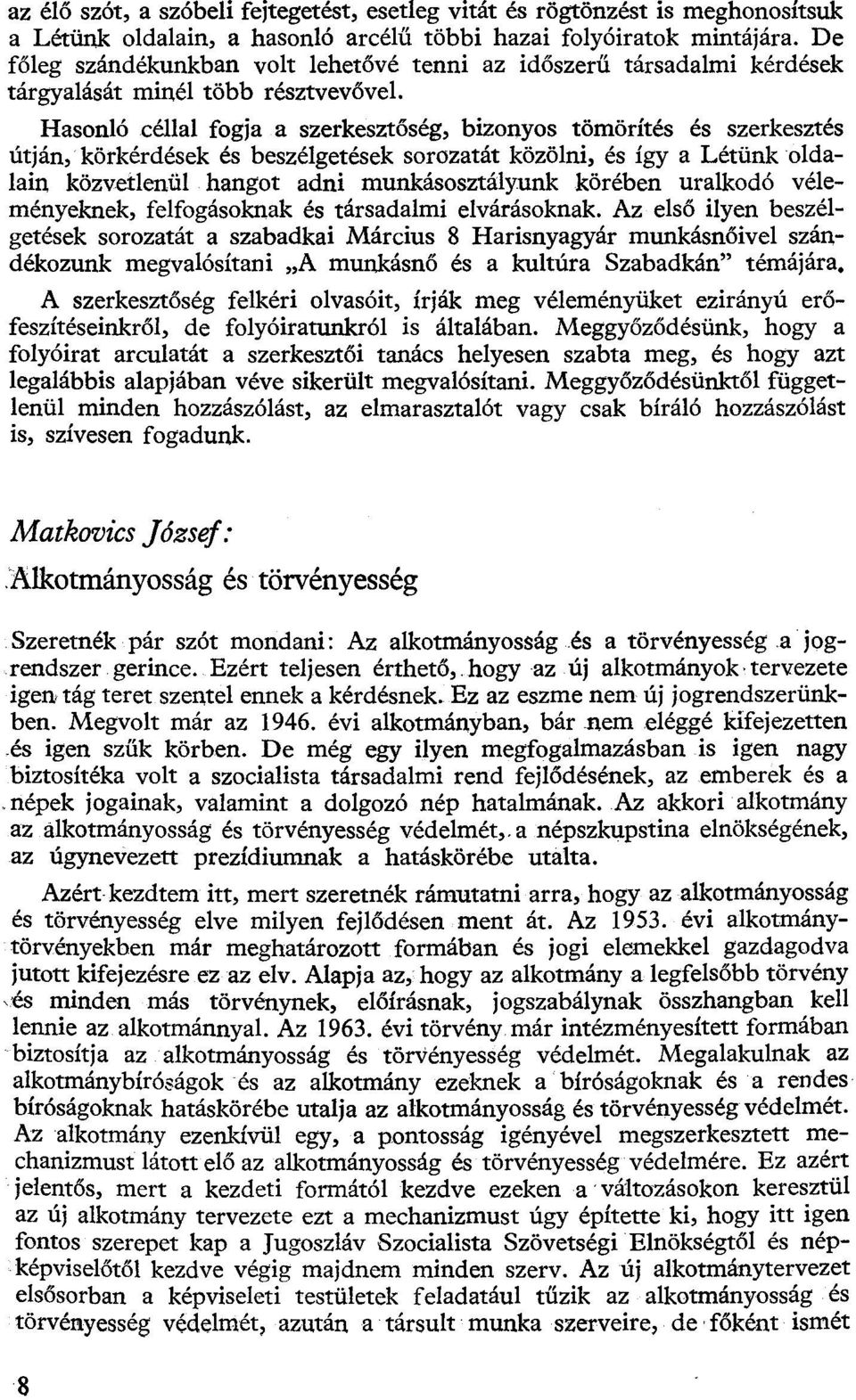 Hasonló céllal fogja a szerkesztőség, bizonyos tömörítés és szerkesztés útján, körkérdések és beszélgetések sorozatát közölni, és így a Létünk oldalain közvetlenül hangot adni munkásosztályunk