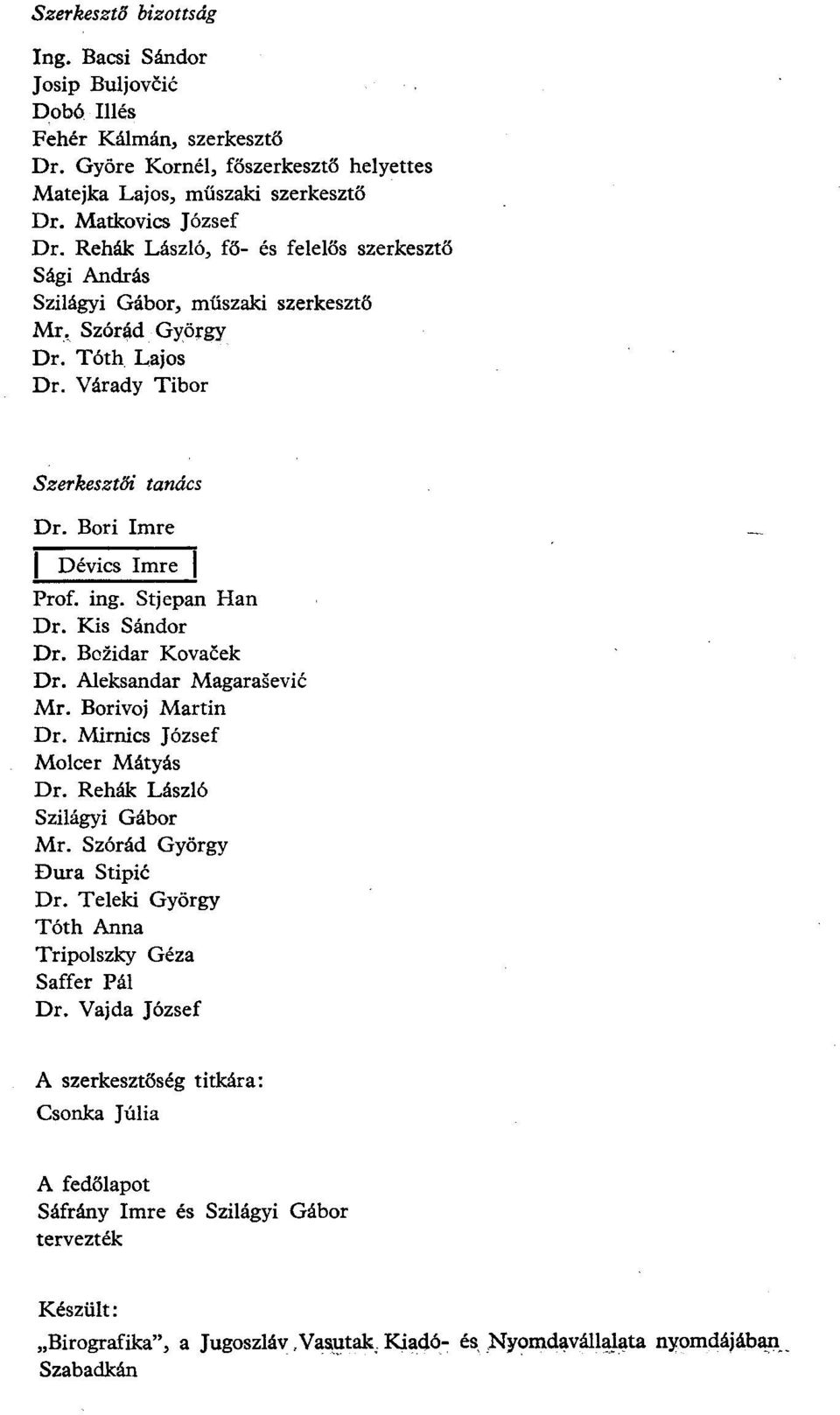 Stjepan Han Dr. Kis Sándor Dr. Bozidar Kovacek Dr. Aleksandar Magarasevió Mr. Borivoj Martin Dr. Mirnics József Molcer Mátyás Dr. Rehák László Szilágyi Gábor Mr. Szórád György Dura Stipic Dr.