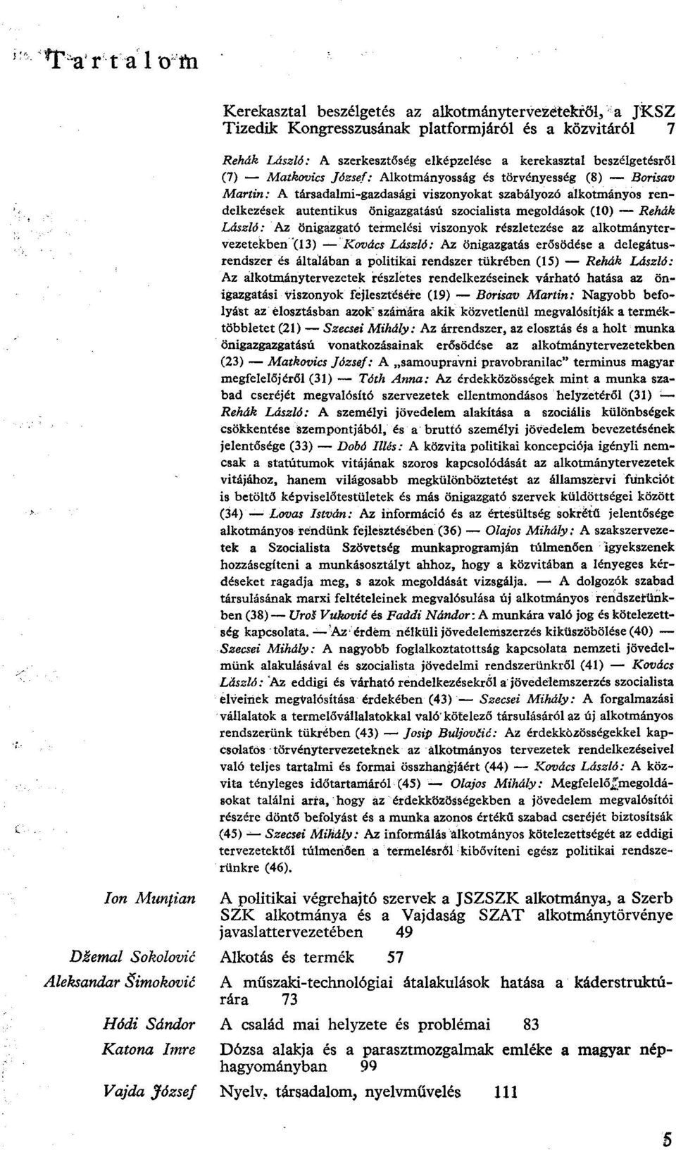 Rehák László: Az önigazgató termelési viszonyok részletezése az alkotmánytervezetekben (13) Kovács László: Az önigazgatás erősödése a delegátusrendszer és általában a politikái rendszer tükrében (15)