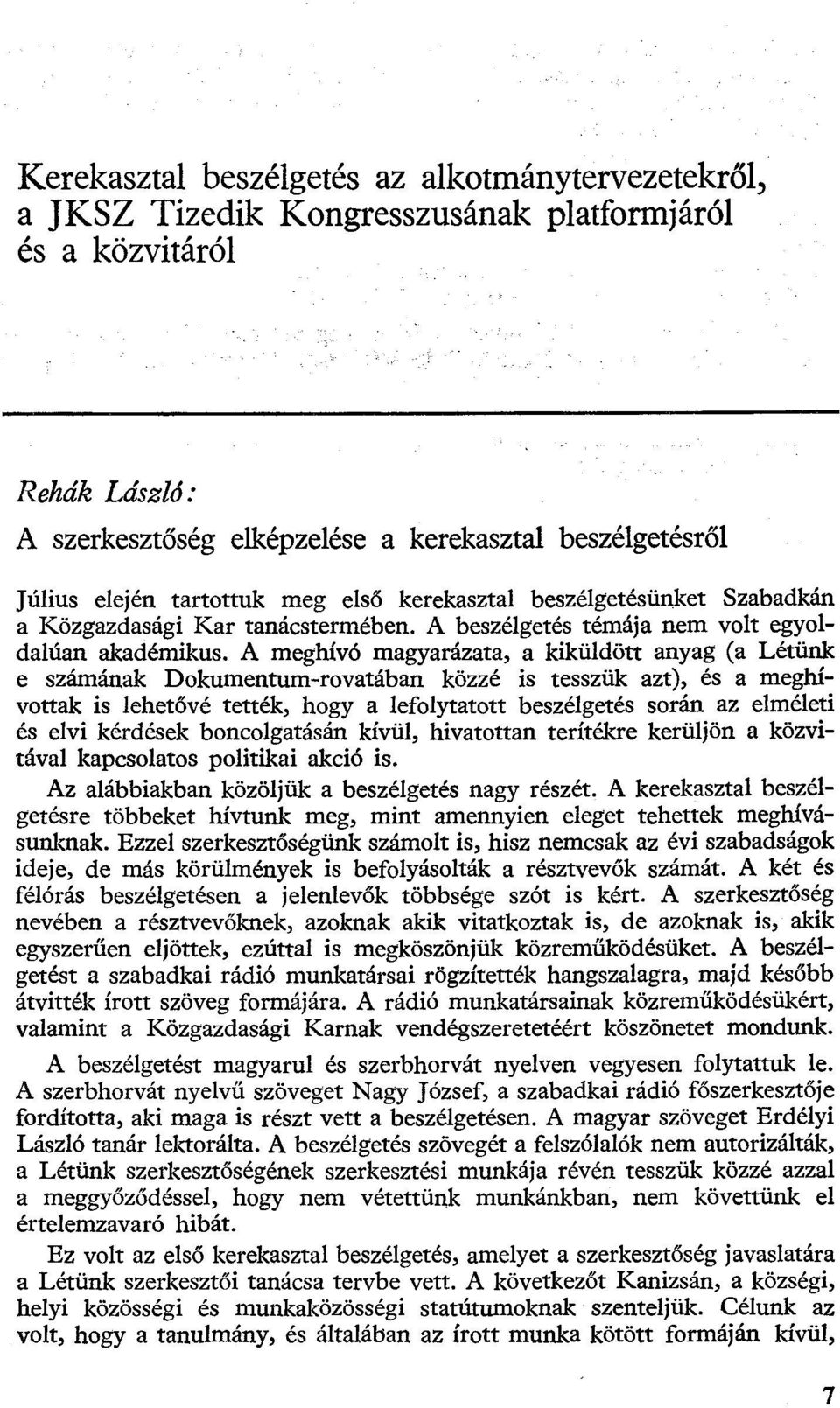 A meghívó magyarázata, a kiküldött anyag (a Létünk e számának Dokumentum-rovatában közzé is tesszük azt), és a meghívottak is lehetővé tették, hogy a lefolytatott beszélgetés során az elméleti és