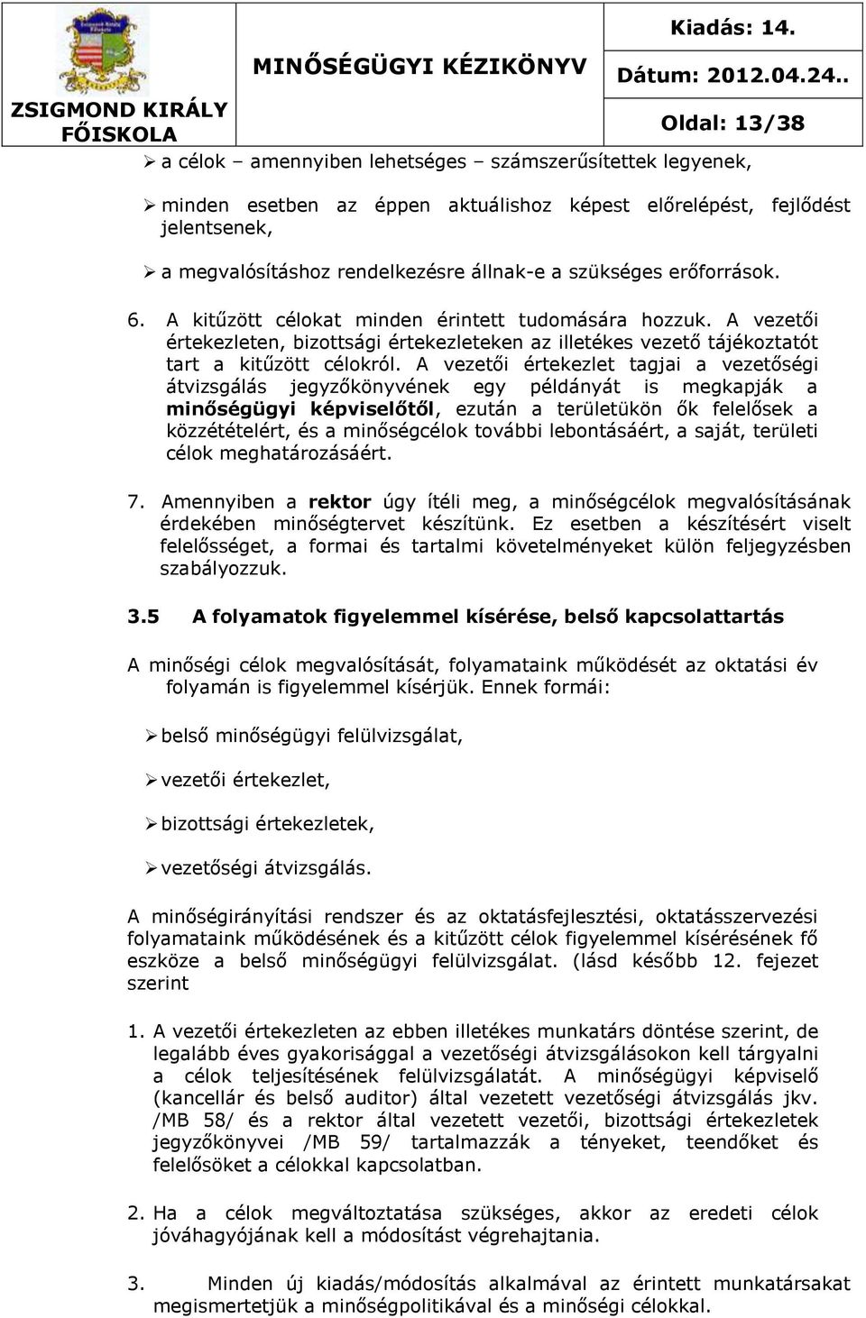 A vezetői értekezlet tagjai a vezetőségi átvizsgálás jegyzőkönyvének egy példányát is megkapják a minőségügyi képviselőtől, ezután a területükön ők felelősek a közzétételért, és a minőségcélok